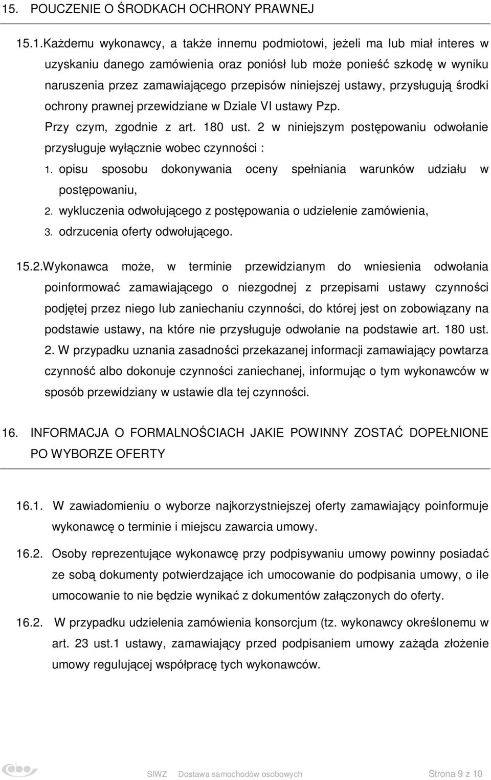 2 w niniejszym postępowaniu odwołanie przysługuje wyłącznie wobec czynności : 1. opisu sposobu dokonywania oceny spełniania warunków udziału w postępowaniu, 2.