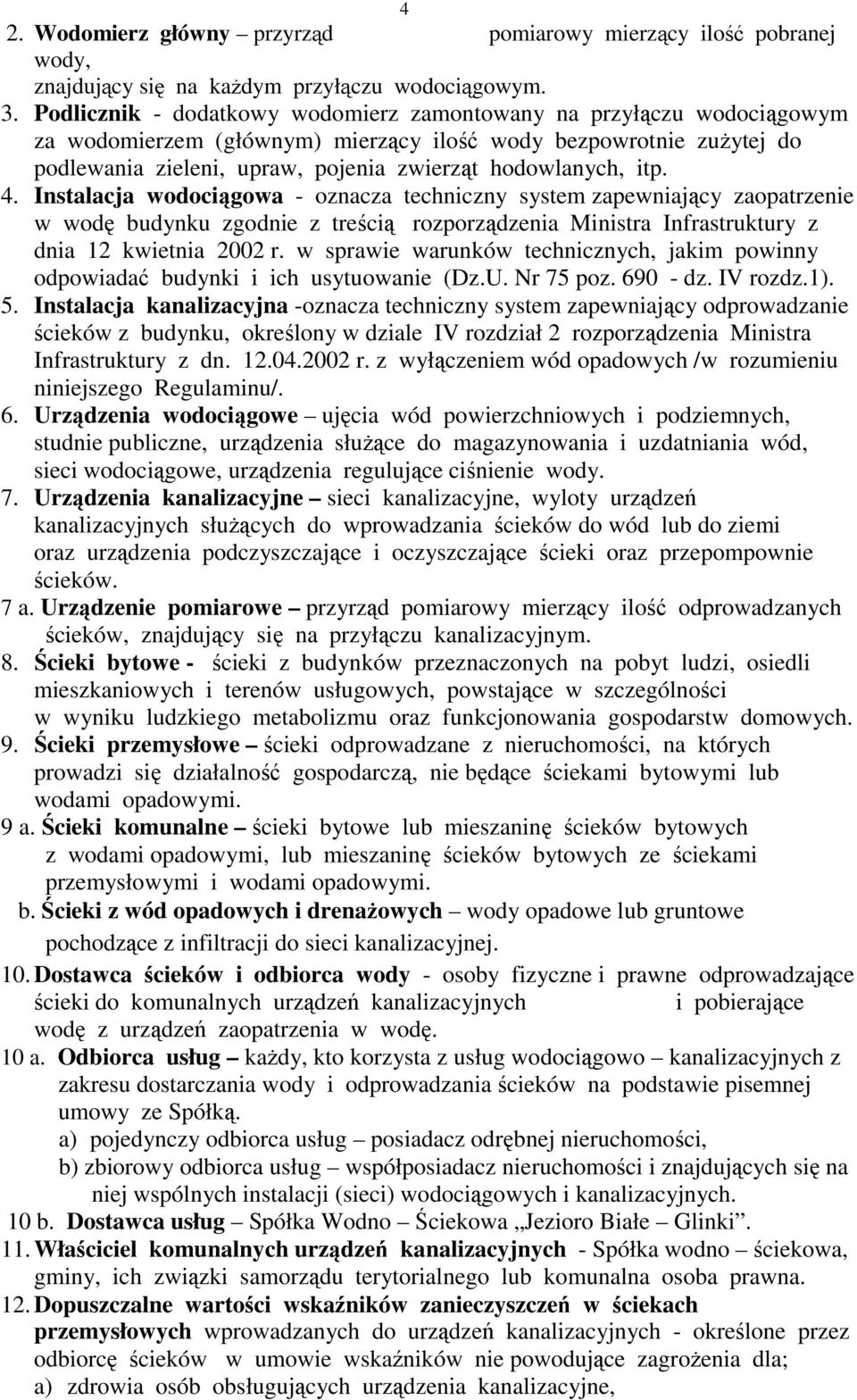 itp. 4. Instalacja wodociągowa - oznacza techniczny system zapewniający zaopatrzenie w wodę budynku zgodnie z treścią rozporządzenia Ministra Infrastruktury z dnia 12 kwietnia 2002 r.