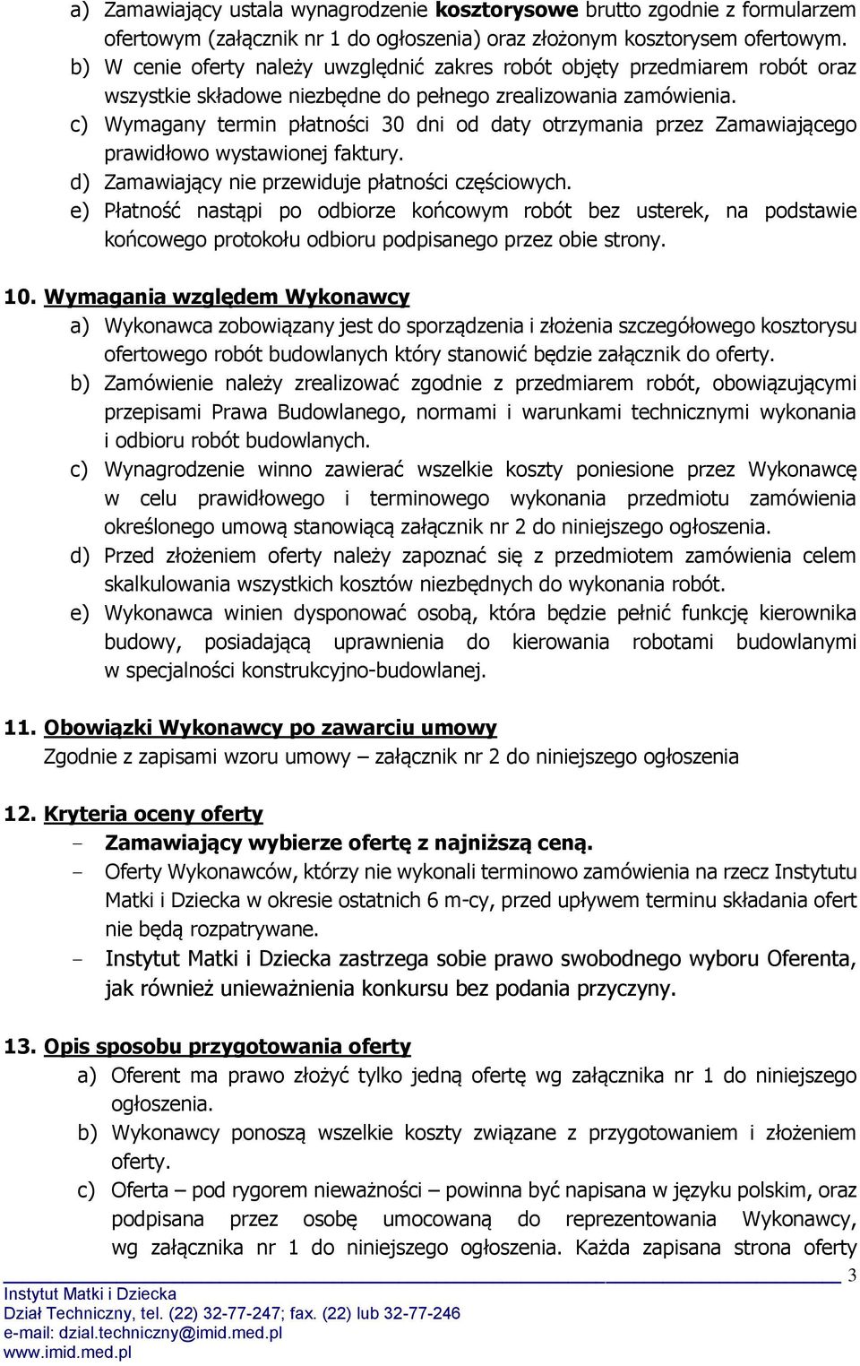 c) Wymagany termin płatności 30 dni od daty otrzymania przez Zamawiającego prawidłowo wystawionej faktury. d) Zamawiający nie przewiduje płatności częściowych.