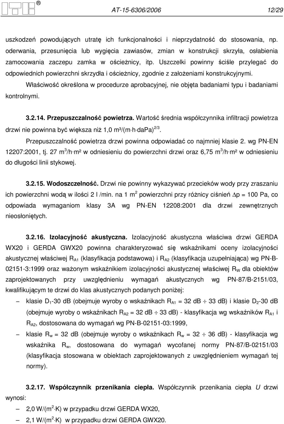 Uszczelki powinny ściśle przylegać do odpowiednich powierzchni skrzydła i ościeŝnicy, zgodnie z załoŝeniami konstrukcyjnymi.