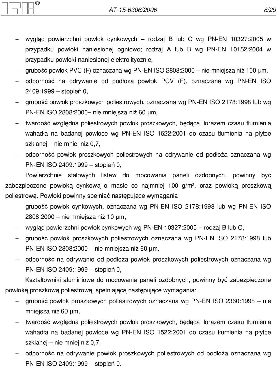 grubość powłok proszkowych poliestrowych, oznaczana wg PN-EN ISO 2178:1998 lub wg PN-EN ISO 2808:2000 nie mniejsza niŝ 60 µm, twardość względna poliestrowych powłok proszkowych, będąca ilorazem czasu