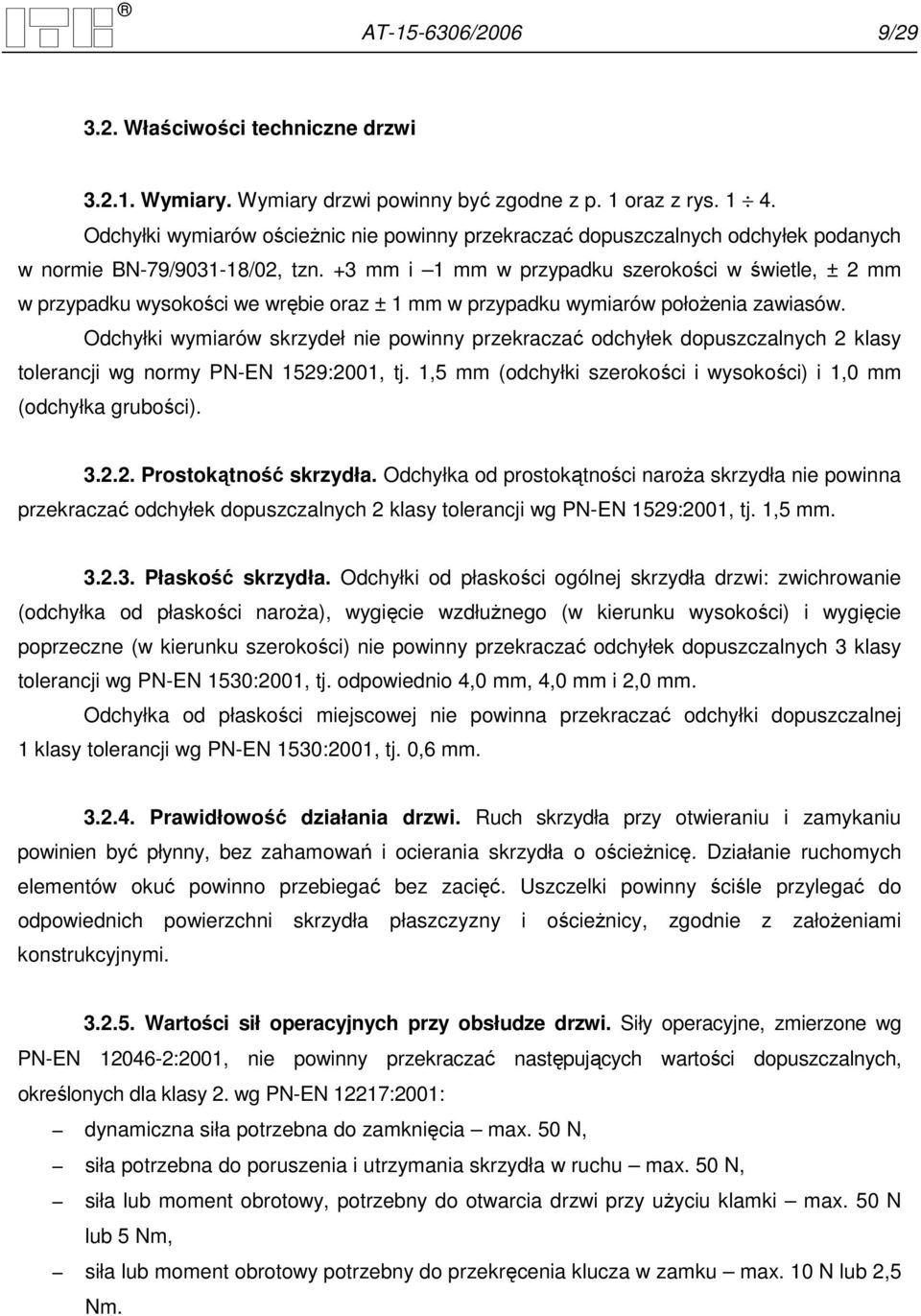 +3 mm i 1 mm w przypadku szerokości w świetle, ± 2 mm w przypadku wysokości we wrębie oraz ± 1 mm w przypadku wymiarów połoŝenia zawiasów.