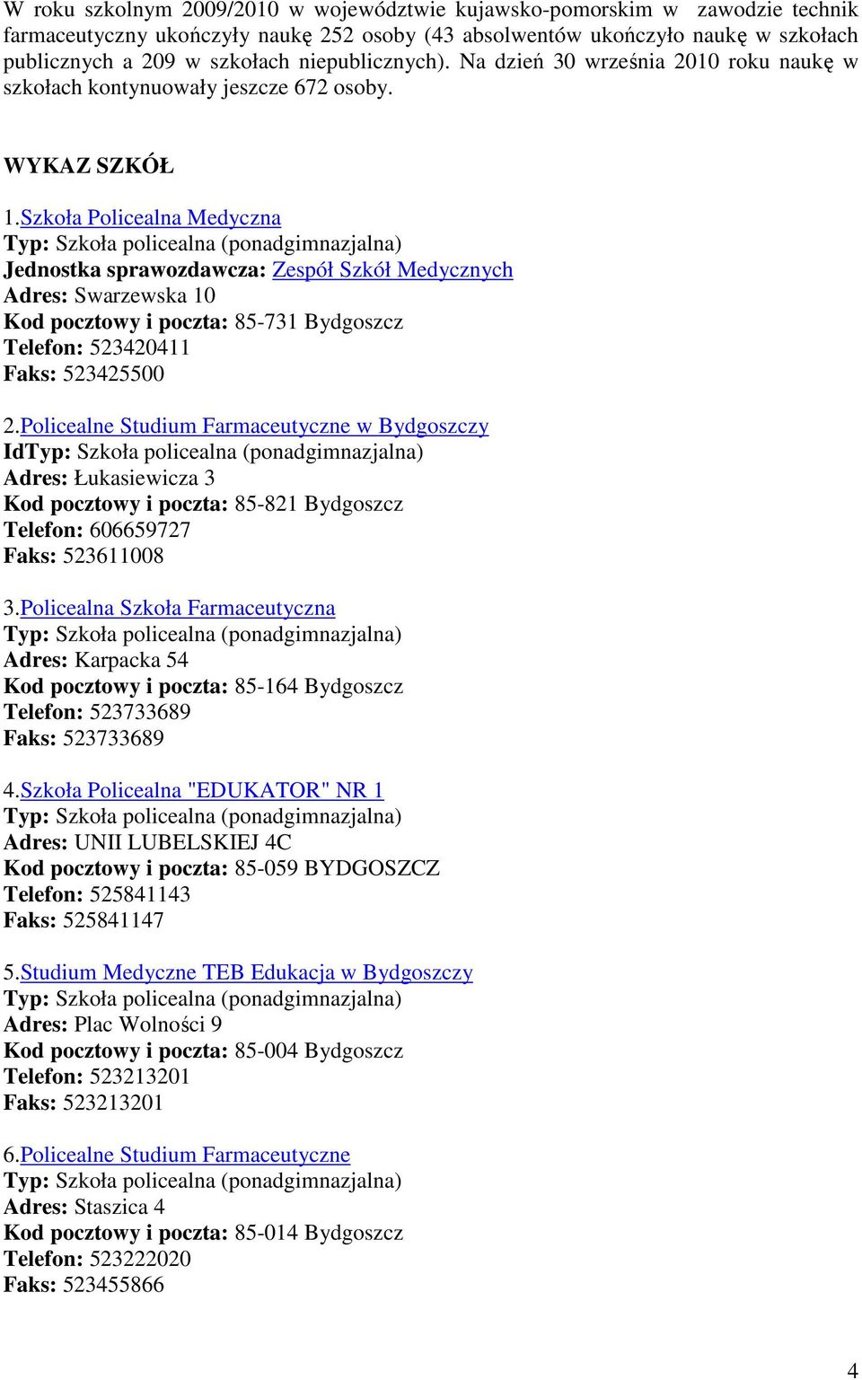 Szkoła Policealna Medyczna Jednostka sprawozdawcza: Zespół Szkół Medycznych Adres: Swarzewska 10 Kod pocztowy i poczta: 85-731 Bydgoszcz Telefon: 523420411 Faks: 523425500 2.