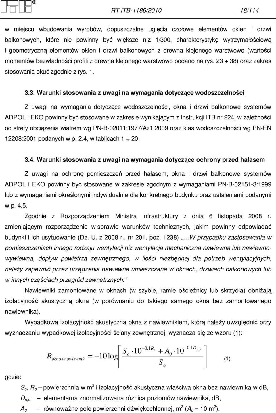 23 38) oraz zakres stosowania okuć zgodnie z rys. 1. 3.3. Warunki stosowania z uwagi na wymagania dotyczące wodoszczelności Z uwagi na wymagania dotyczące wodoszczelności, okna i drzwi balkonowe