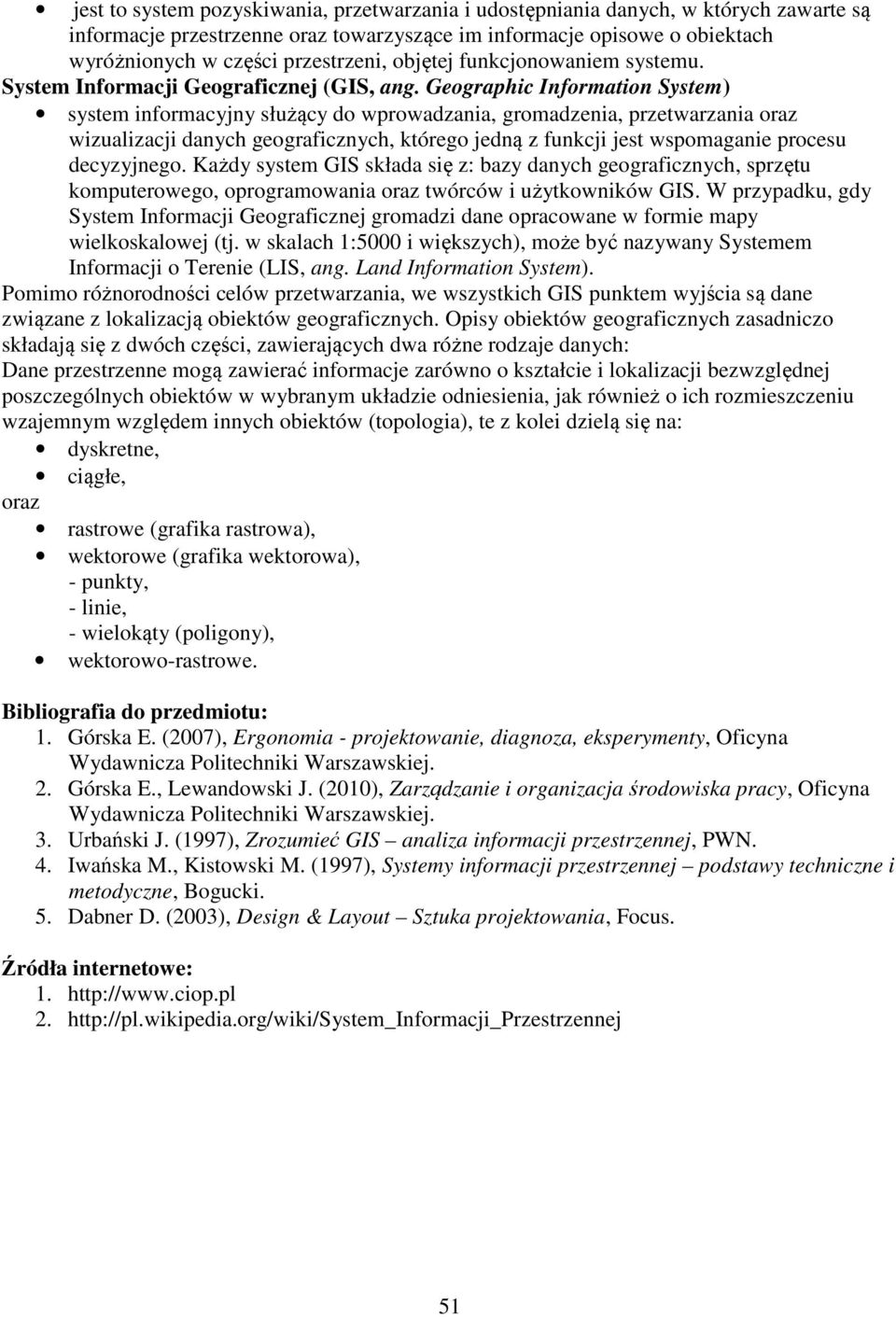 Geographic Information System) system informacyjny służący do wprowadzania, gromadzenia, przetwarzania oraz wizualizacji danych geograficznych, którego jedną z funkcji jest wspomaganie procesu