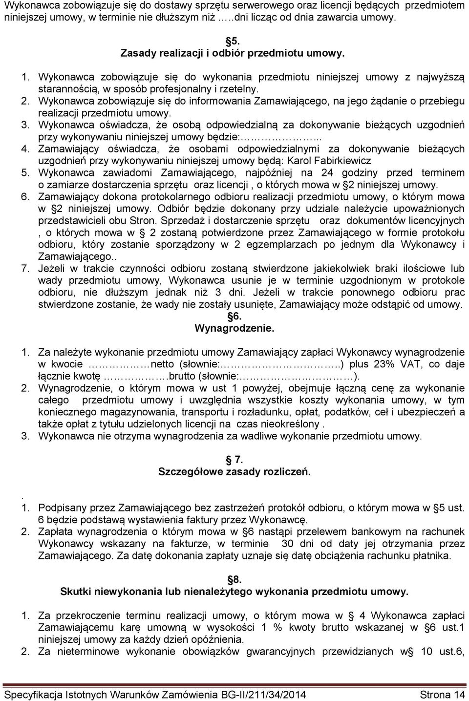 Wykonawca zobowiązuje się do informowania Zamawiającego, na jego żądanie o przebiegu realizacji przedmiotu umowy. 3.