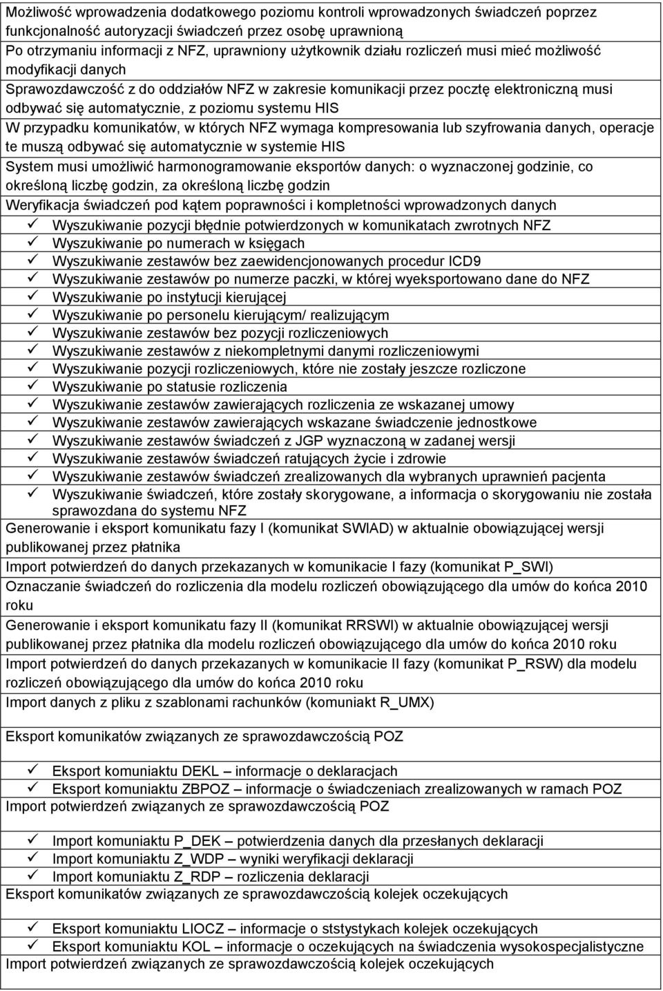 przypadku komunikatów, w których NFZ wymaga kompresowania lub szyfrowania danych, operacje te muszą odbywać się automatycznie w systemie HIS System musi umożliwić harmonogramowanie eksportów danych: