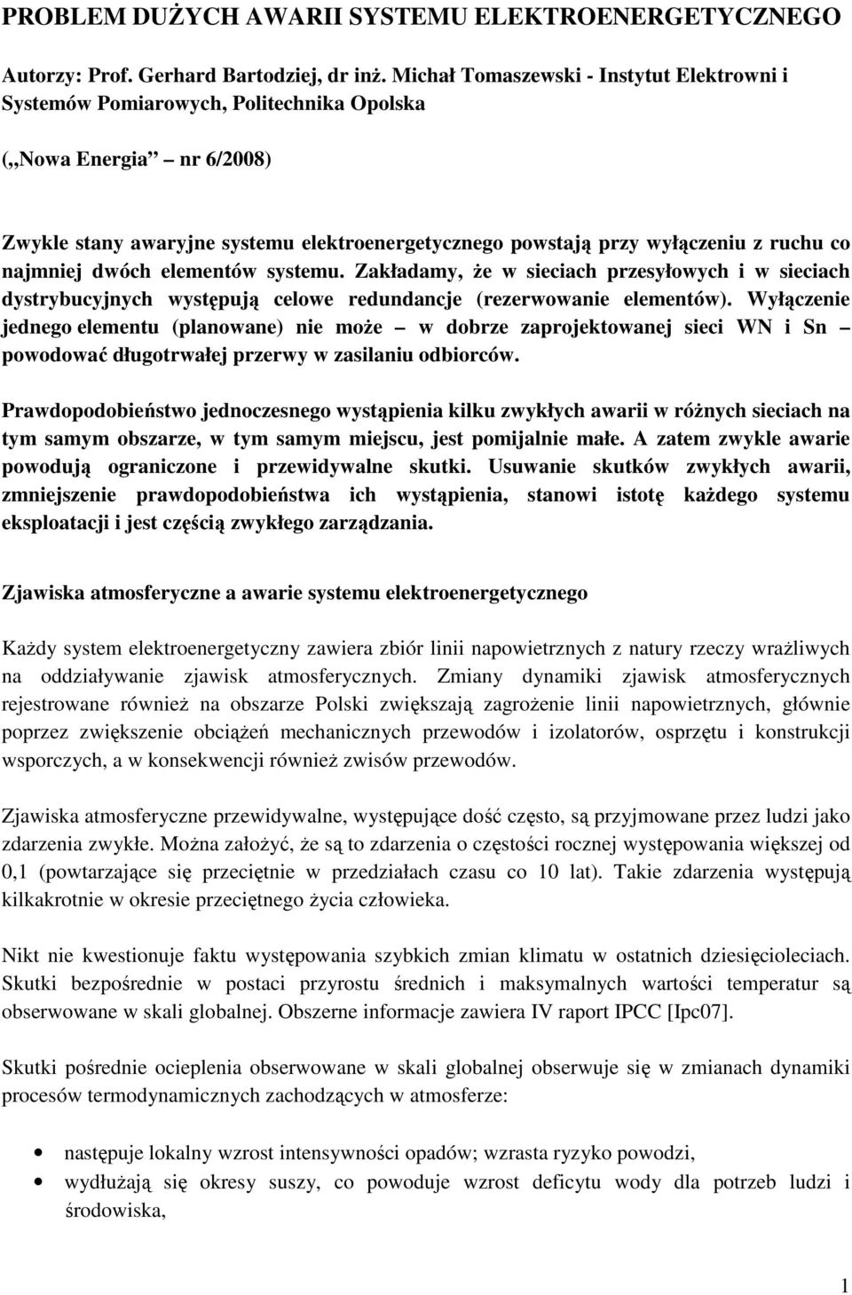 najmniej dwóch elementów systemu. Zakładamy, Ŝe w sieciach przesyłowych i w sieciach dystrybucyjnych występują celowe redundancje (rezerwowanie elementów).