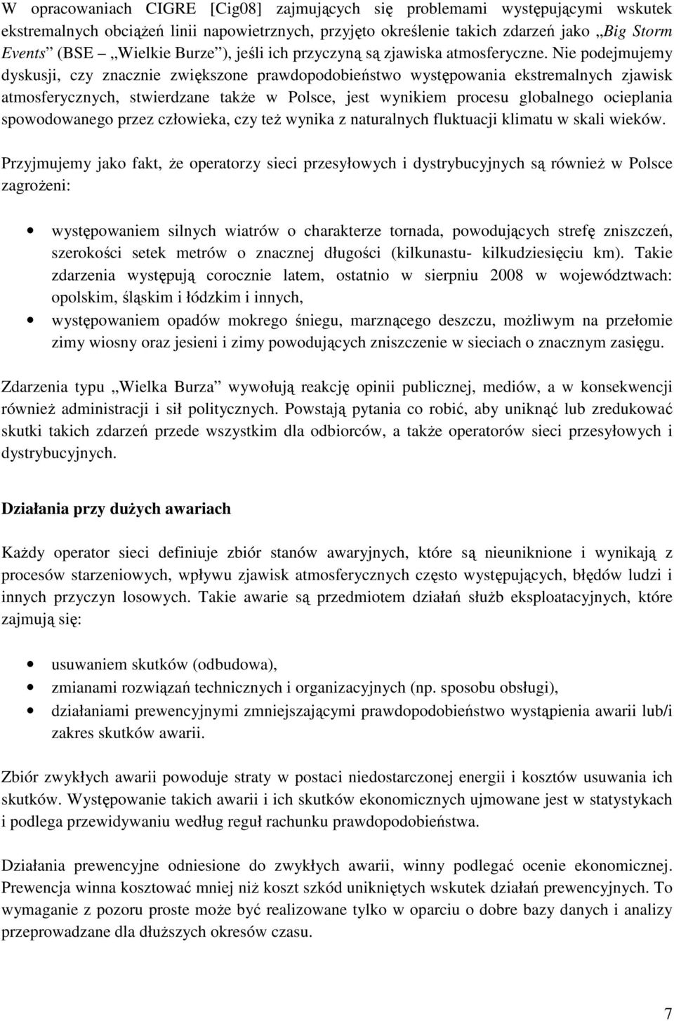 Nie podejmujemy dyskusji, czy znacznie zwiększone prawdopodobieństwo występowania ekstremalnych zjawisk atmosferycznych, stwierdzane takŝe w Polsce, jest wynikiem procesu globalnego ocieplania