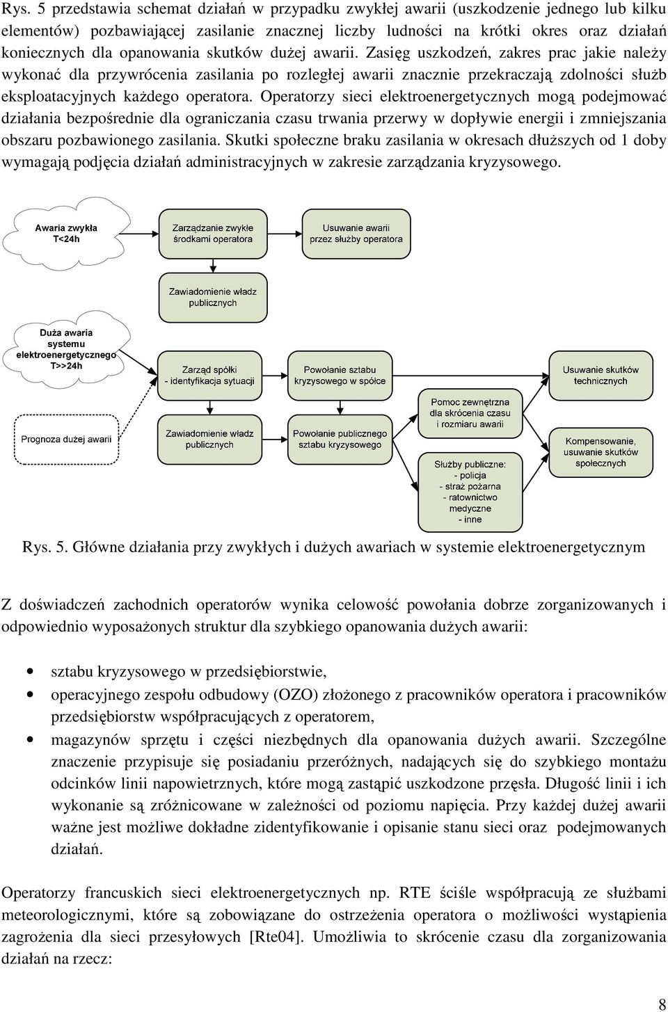 Zasięg uszkodzeń, zakres prac jakie naleŝy wykonać dla przywrócenia zasilania po rozległej awarii znacznie przekraczają zdolności słuŝb eksploatacyjnych kaŝdego operatora.