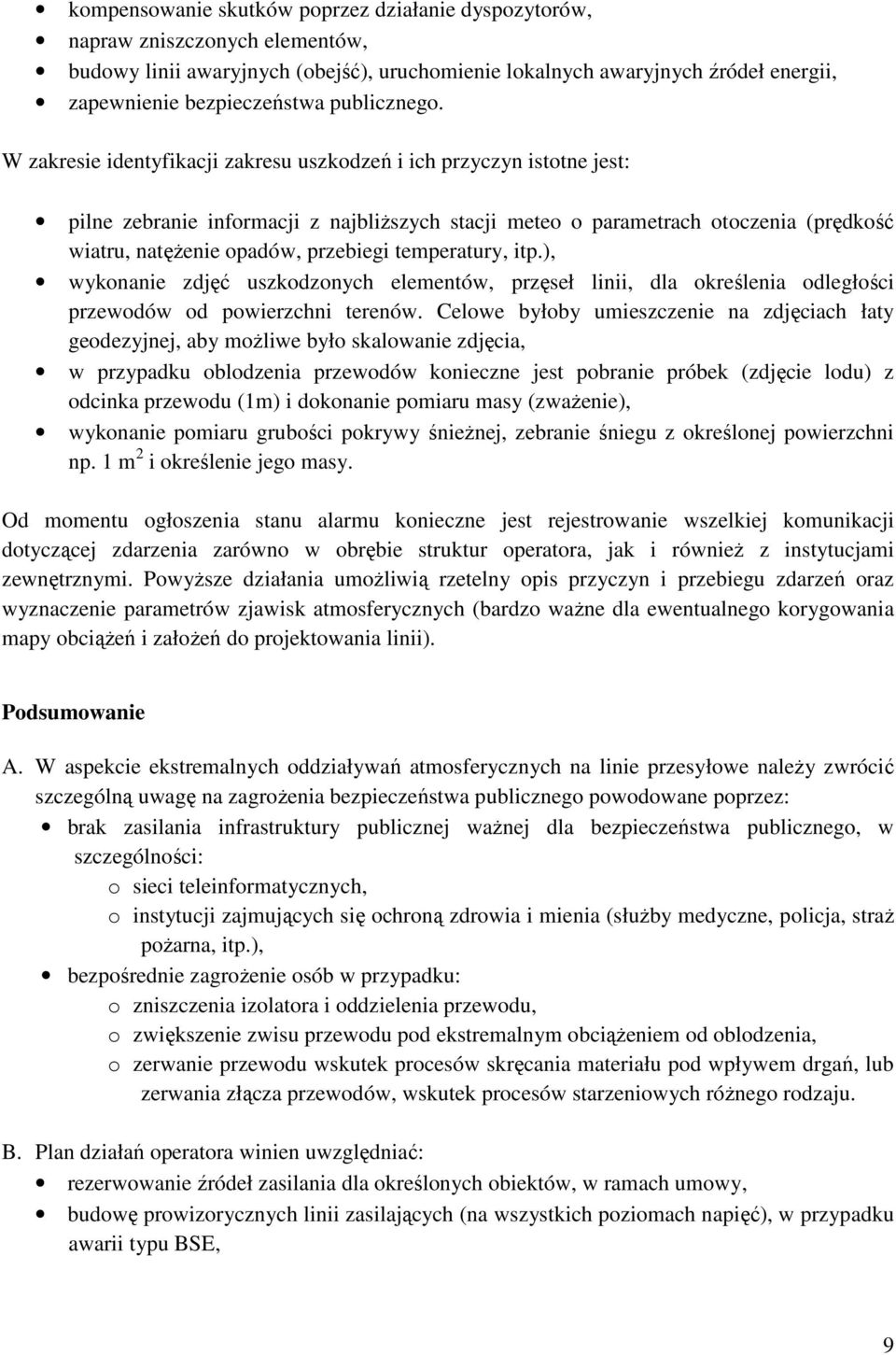 W zakresie identyfikacji zakresu uszkodzeń i ich przyczyn istotne jest: pilne zebranie informacji z najbliŝszych stacji meteo o parametrach otoczenia (prędkość wiatru, natęŝenie opadów, przebiegi