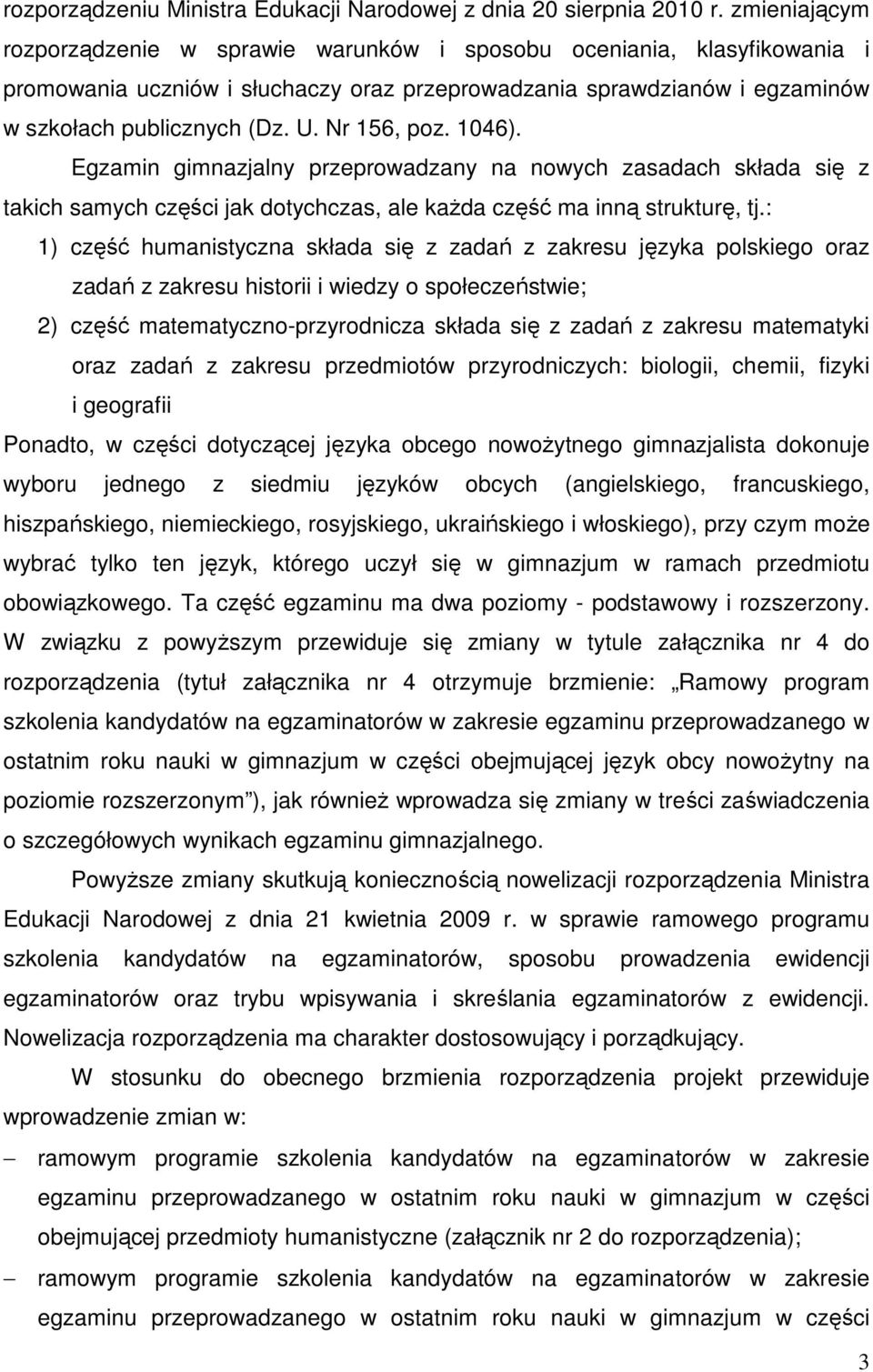 Nr 156, poz. 1046). Egzamin gimnazjalny przeprowadzany na nowych zasadach składa się z takich samych części jak dotychczas, ale każda część ma inną strukturę, tj.