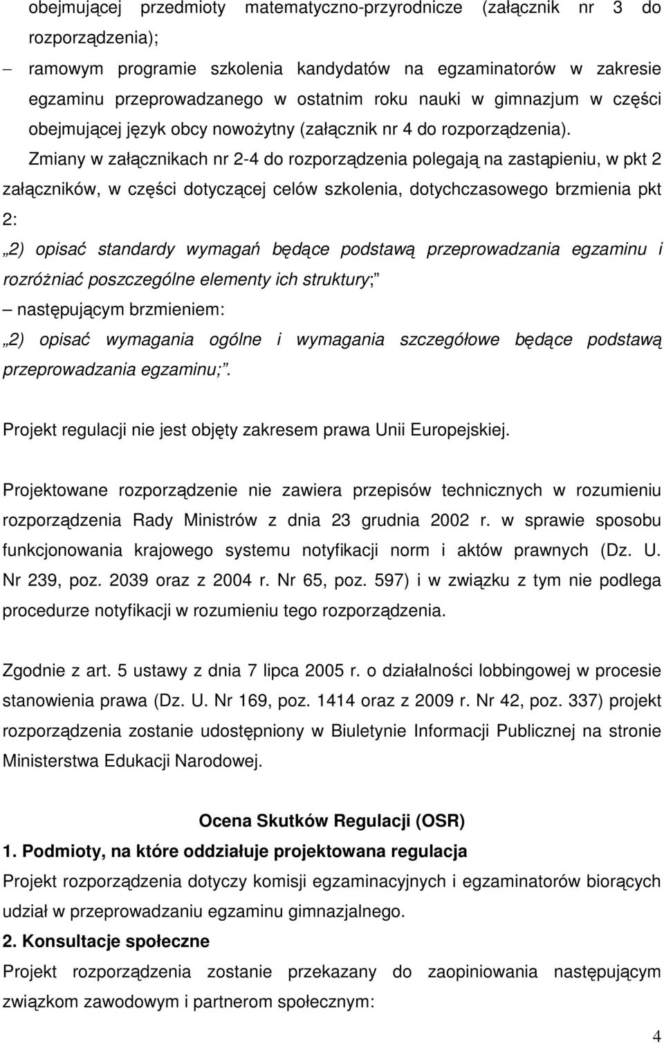 Zmiany w załącznikach nr 2-4 do rozporządzenia polegają na zastąpieniu, w pkt 2 załączników, w części dotyczącej celów szkolenia, dotychczasowego brzmienia pkt 2: 2) opisać standardy wymagań będące