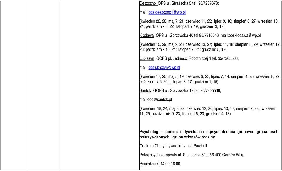 95/7310046; mail:opsklodawa@wp.pl (kwiecień 15, 29; maj 9, 23; czerwiec 13, 27; lipiec 11, 18; sierpień 8, 29; wrzesień 12, 26; październik 10, 24; listopad 7, 21; grudzień 5, 19) Lubiszyn GOPS pl.