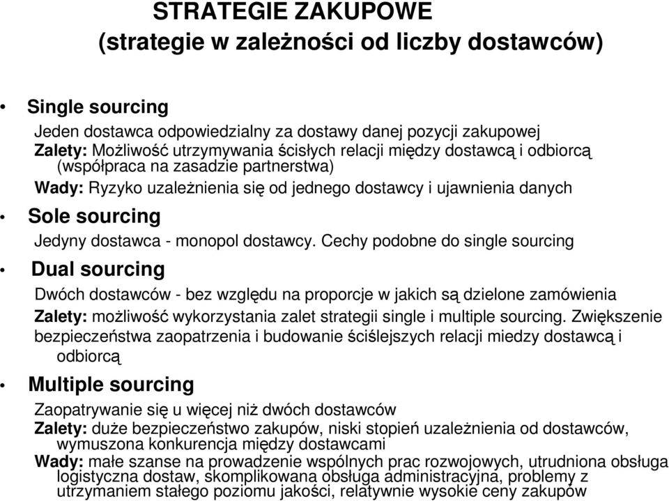 Cechy podobne do single sourcing Dual sourcing Dwóch dostawców - bez względu na proporcje w jakich są dzielone zamówienia Zalety: moŝliwość wykorzystania zalet strategii single i multiple sourcing.
