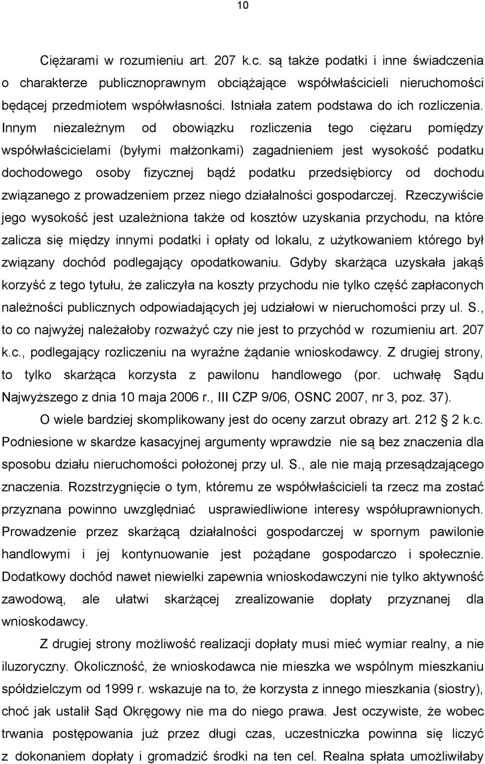 Innym niezależnym od obowiązku rozliczenia tego ciężaru pomiędzy współwłaścicielami (byłymi małżonkami) zagadnieniem jest wysokość podatku dochodowego osoby fizycznej bądź podatku przedsiębiorcy od