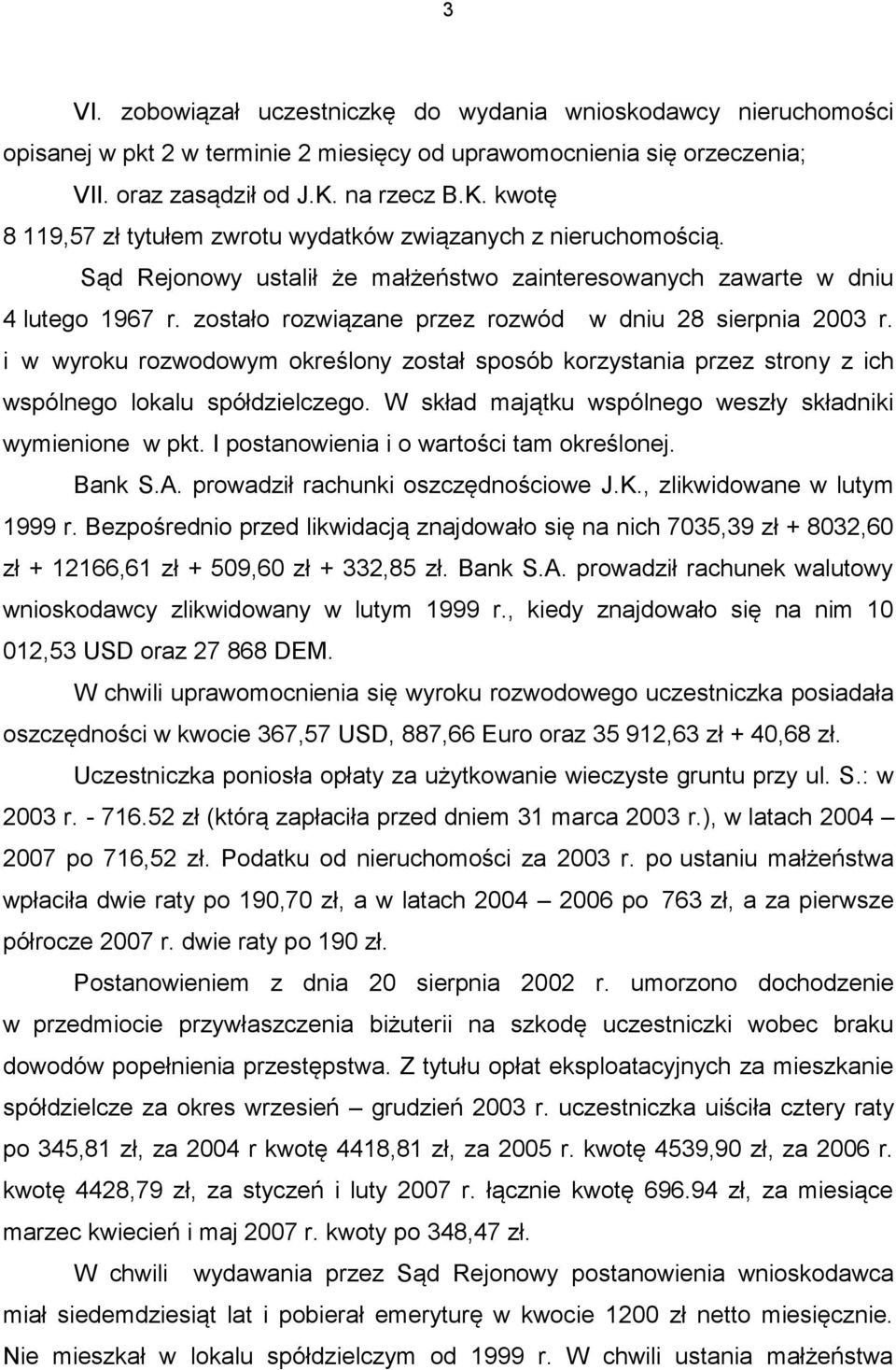 zostało rozwiązane przez rozwód w dniu 28 sierpnia 2003 r. i w wyroku rozwodowym określony został sposób korzystania przez strony z ich wspólnego lokalu spółdzielczego.