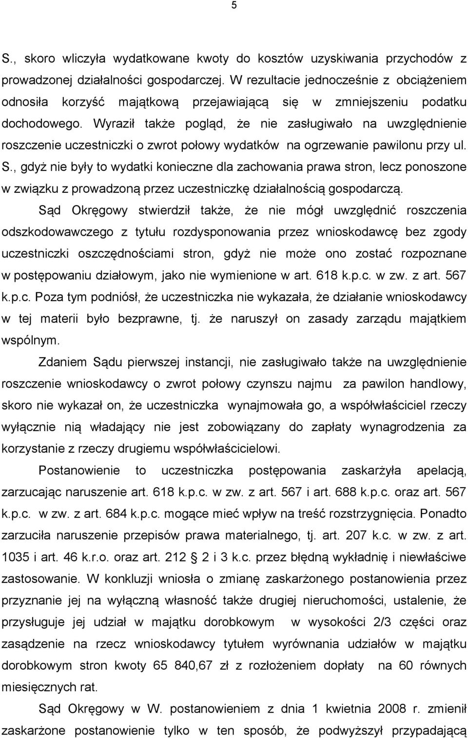 Wyraził także pogląd, że nie zasługiwało na uwzględnienie roszczenie uczestniczki o zwrot połowy wydatków na ogrzewanie pawilonu przy ul. S.