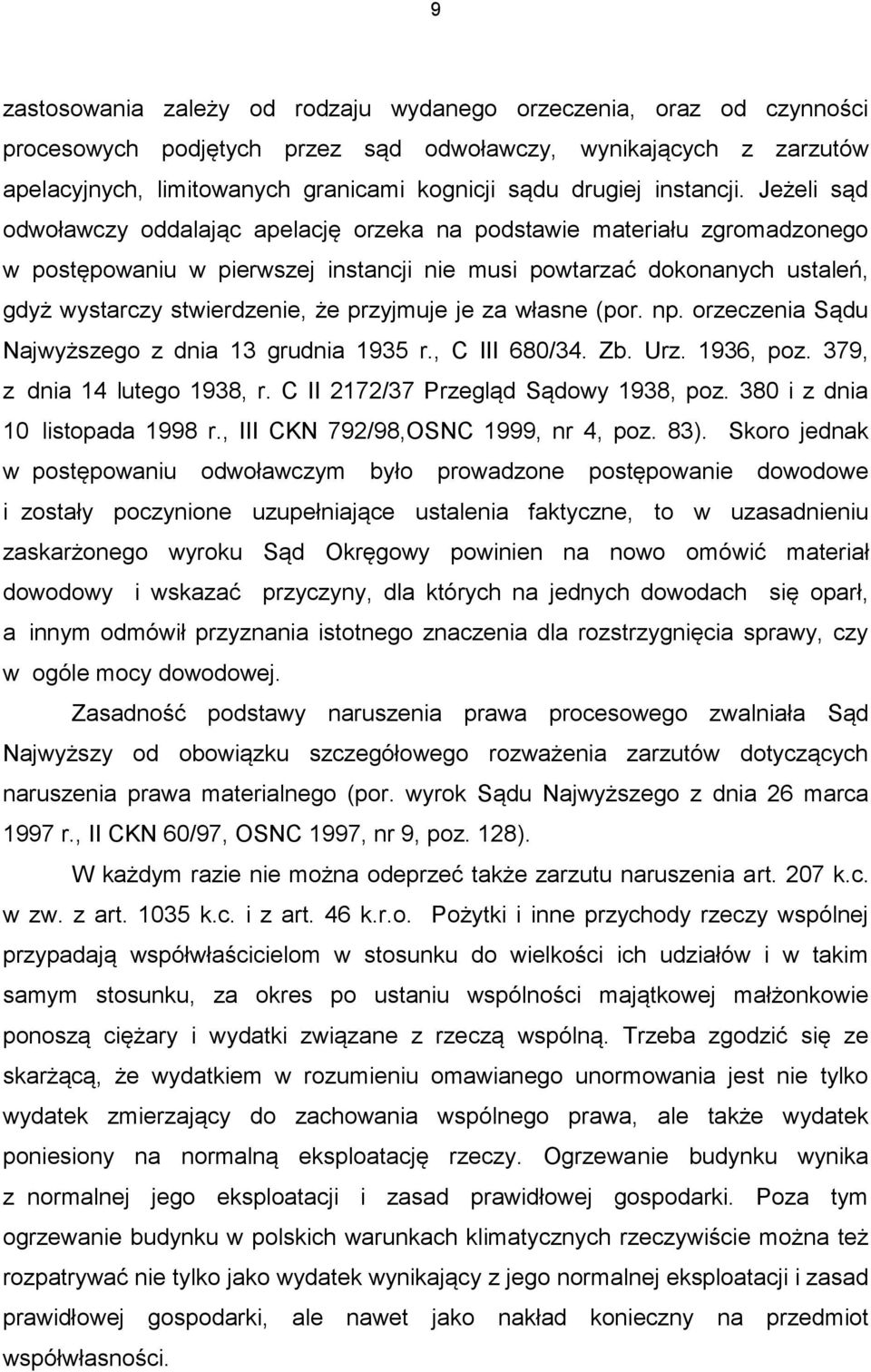 Jeżeli sąd odwoławczy oddalając apelację orzeka na podstawie materiału zgromadzonego w postępowaniu w pierwszej instancji nie musi powtarzać dokonanych ustaleń, gdyż wystarczy stwierdzenie, że