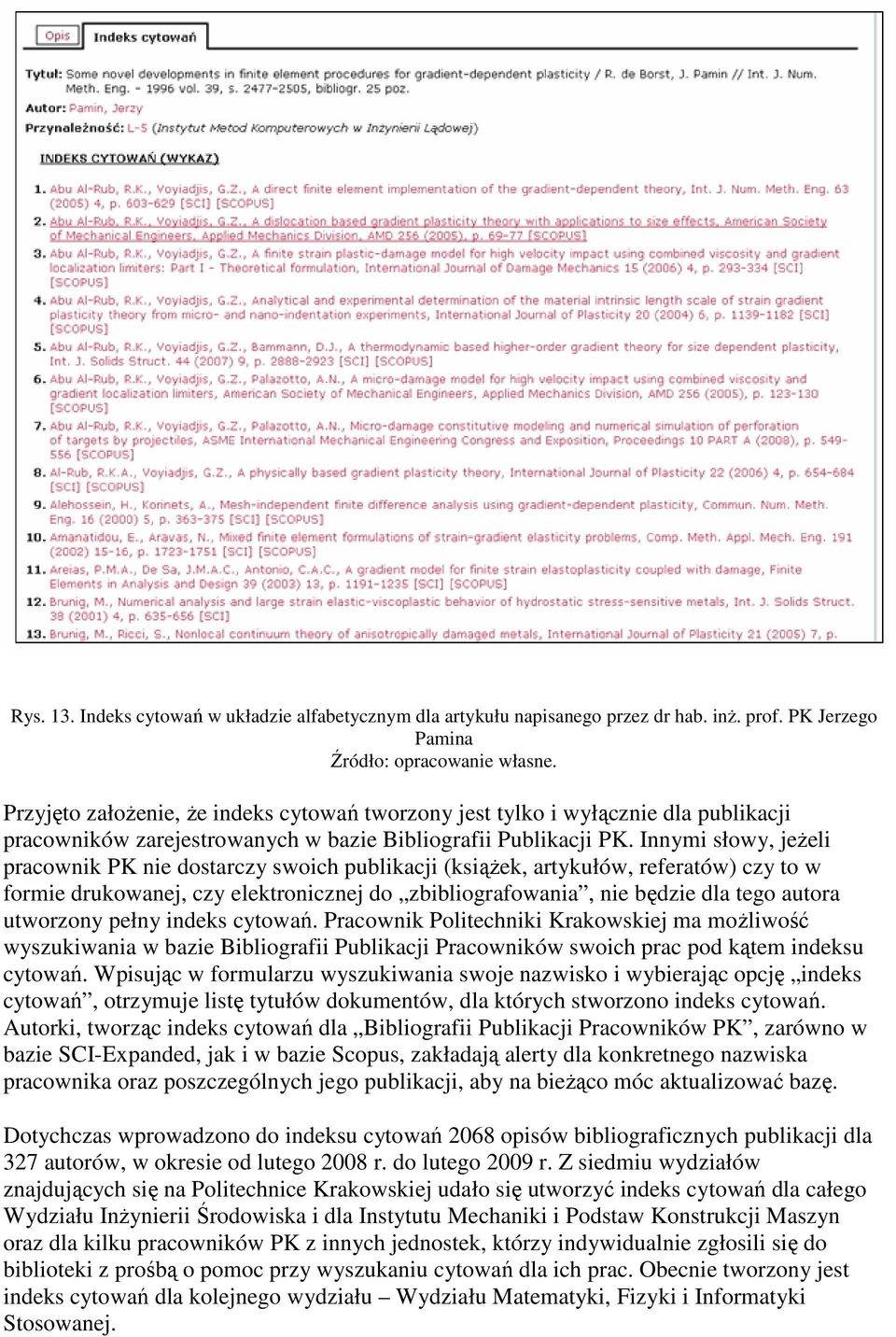 Innymi słowy, jeŝeli pracownik PK nie dostarczy swoich publikacji (ksiąŝek, artykułów, referatów) czy to w formie drukowanej, czy elektronicznej do zbibliografowania, nie będzie dla tego autora