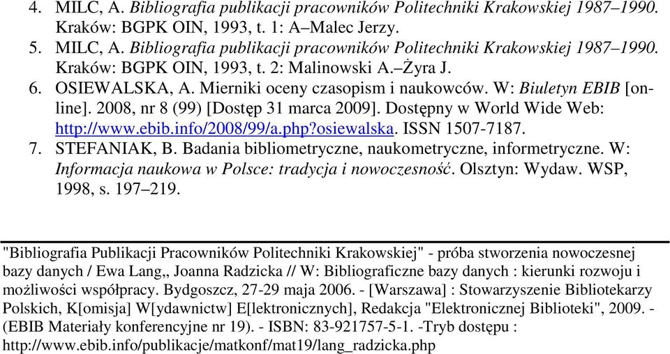 osiewalska. ISSN 1507-7187. 7. STEFANIAK, B. Badania bibliometryczne, naukometryczne, informetryczne. W: Informacja naukowa w Polsce: tradycja i nowoczesność. Olsztyn: Wydaw. WSP, 1998, s. 197 219.