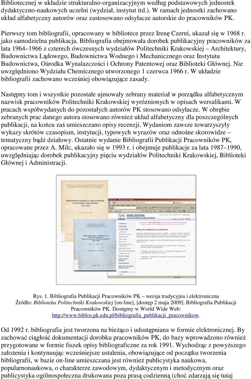 Pierwszy tom bibliografii, opracowany w bibliotece przez Irenę Czerni, ukazał się w 1968 r. jako samodzielna publikacja.