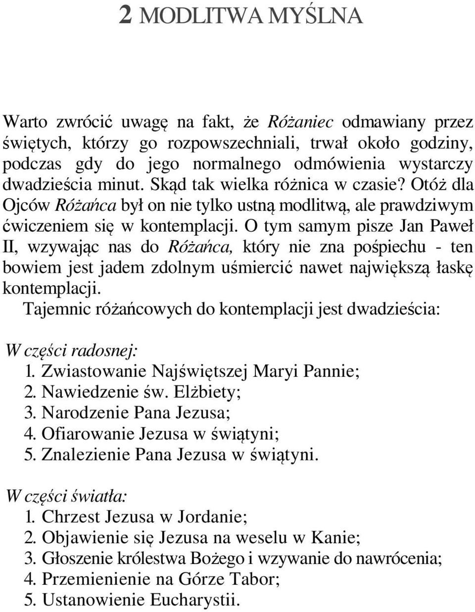 O tym samym pisze Jan Paweł II, wzywając nas do Różańca, który nie zna pośpiechu - ten bowiem jest jadem zdolnym uśmiercić nawet największą łaskę kontemplacji.