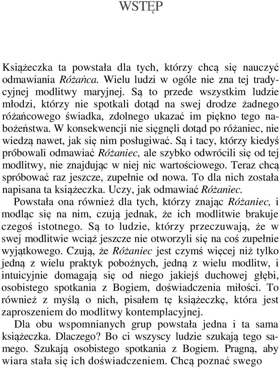 W konsekwencji nie sięgnęli dotąd po różaniec, nie wiedzą nawet, jak się nim posługiwać.