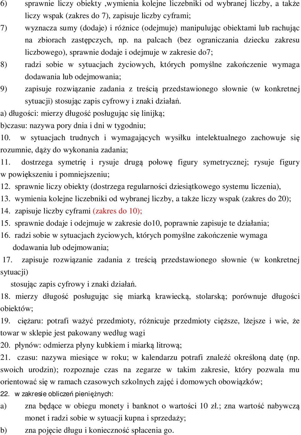 na palcach (bez ograniczania dziecku zakresu liczbowego), sprawnie dodaje i odejmuje w zakresie do7; 8) radzi sobie w sytuacjach życiowych, których pomyślne zakończenie wymaga dodawania lub