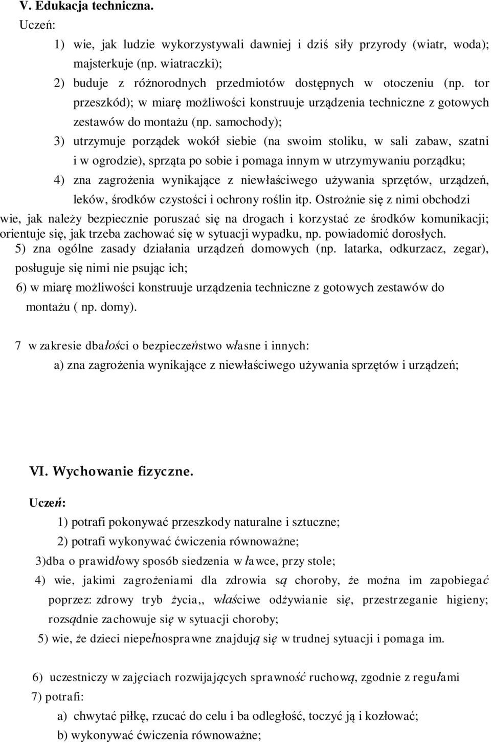 samochody); 3) utrzymuje porządek wokół siebie (na swoim stoliku, w sali zabaw, szatni i w ogrodzie), sprząta po sobie i pomaga innym w utrzymywaniu porządku; 4) zna zagrożenia wynikające z
