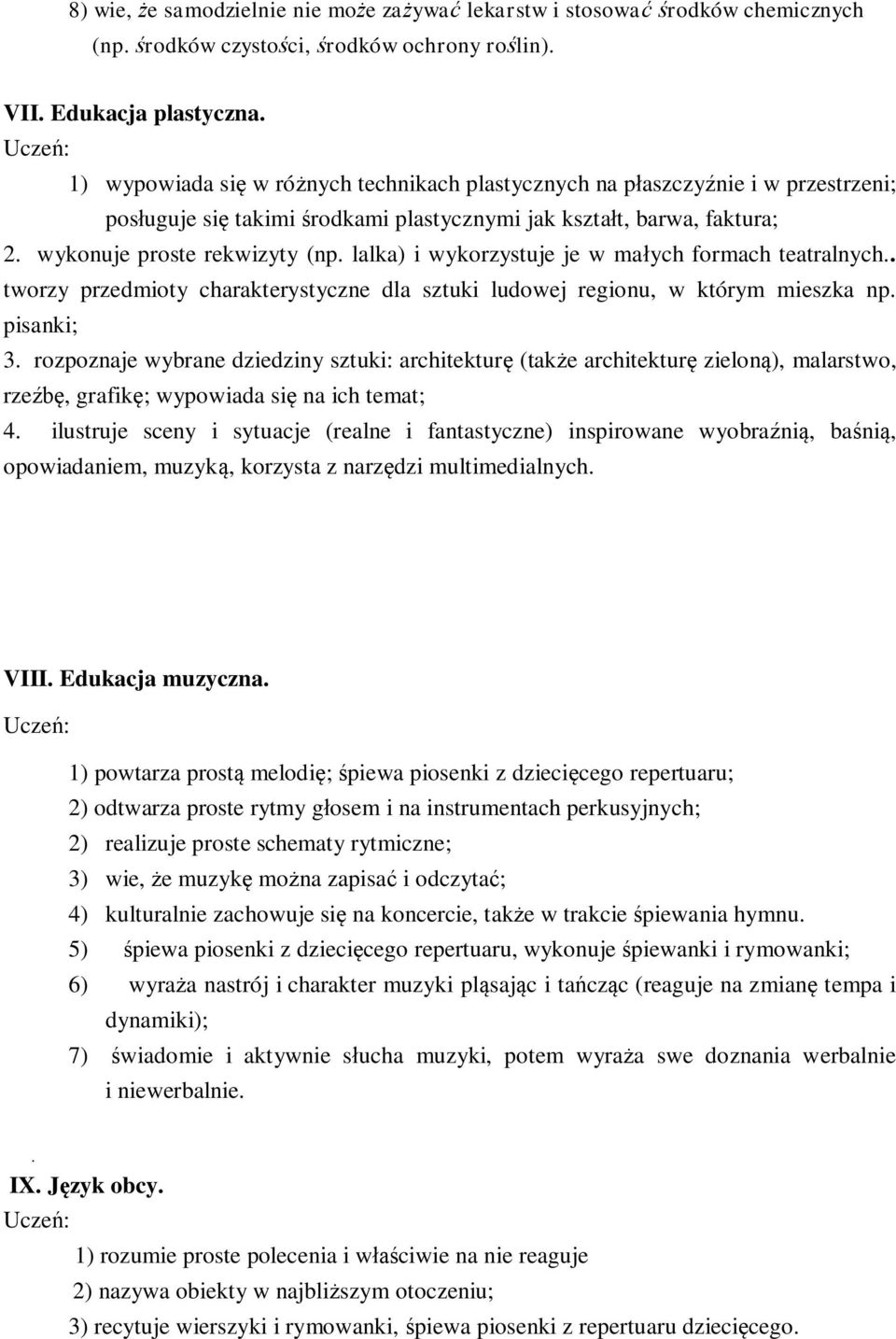 lalka) i wykorzystuje je w małych formach teatralnych.. tworzy przedmioty charakterystyczne dla sztuki ludowej regionu, w którym mieszka np. pisanki; 3.