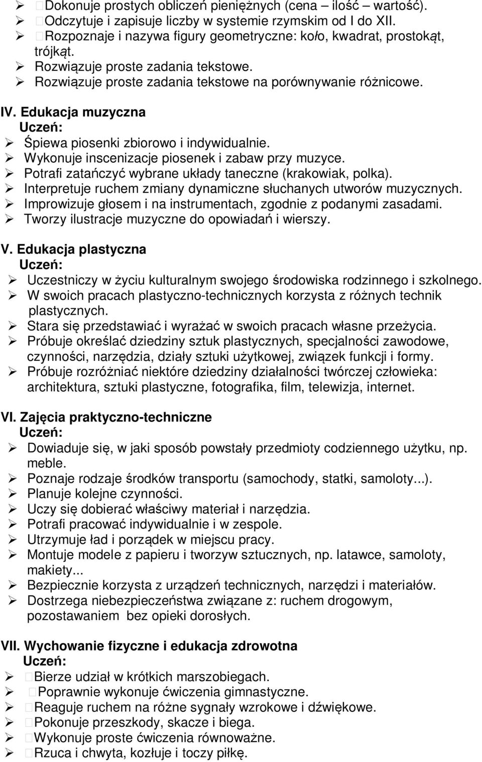 Wykonuje inscenizacje piosenek i zabaw przy muzyce. Potrafi zatańczyć wybrane układy taneczne (krakowiak, polka). Interpretuje ruchem zmiany dynamiczne słuchanych utworów muzycznych.