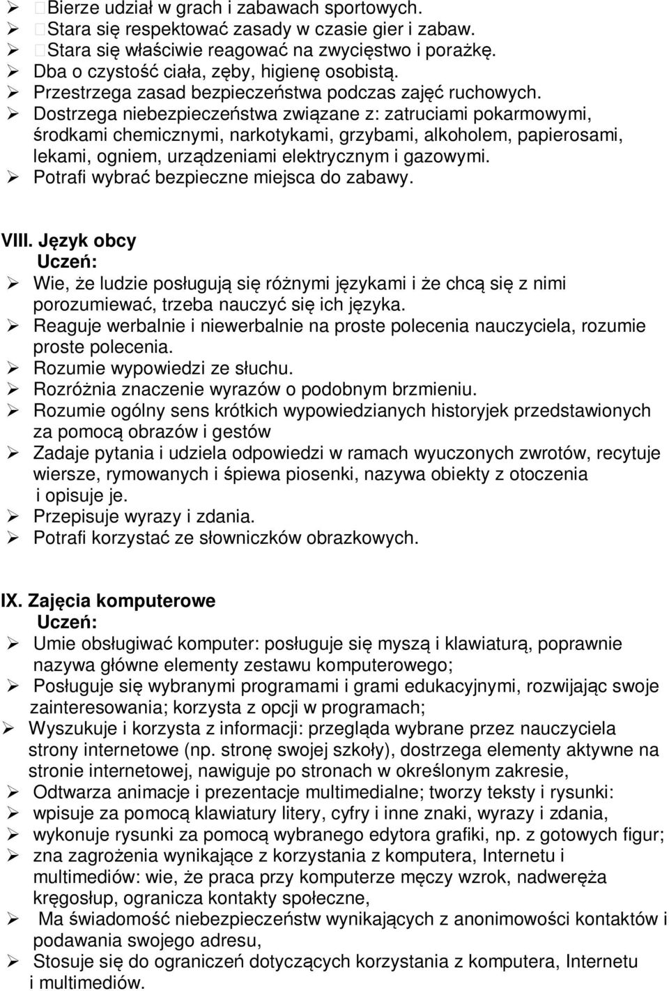 Dostrzega niebezpieczeństwa związane z: zatruciami pokarmowymi, środkami chemicznymi, narkotykami, grzybami, alkoholem, papierosami, lekami, ogniem, urządzeniami elektrycznym i gazowymi.
