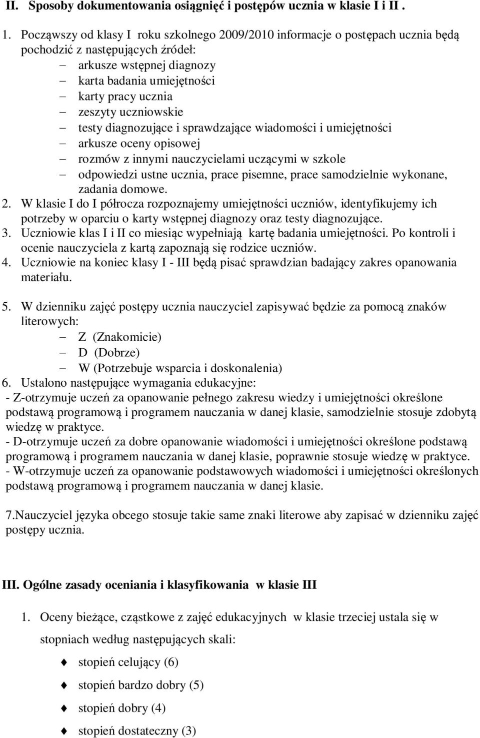 zeszyty uczniowskie - testy diagnozujące i sprawdzające wiadomości i umiejętności - arkusze oceny opisowej - rozmów z innymi nauczycielami uczącymi w szkole - odpowiedzi ustne ucznia, prace pisemne,