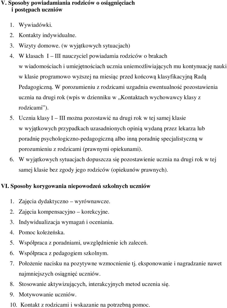 klasyfikacyjną Radą Pedagogiczną. W porozumieniu z rodzicami uzgadnia ewentualność pozostawienia ucznia na drugi rok (wpis w dzienniku w Kontaktach wychowawcy klasy z rodzicami ). 5.