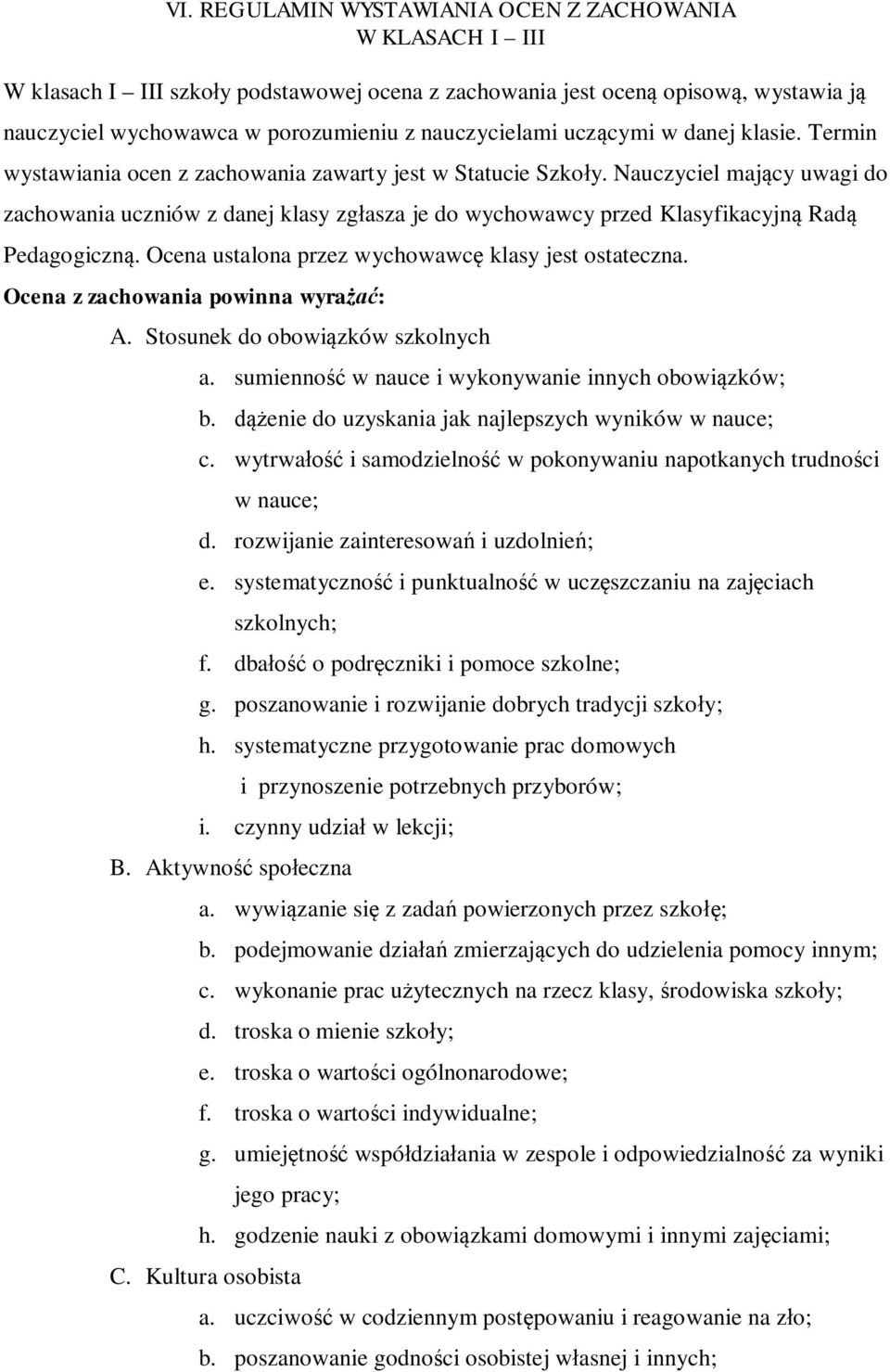Nauczyciel mający uwagi do zachowania uczniów z danej klasy zgłasza je do wychowawcy przed Klasyfikacyjną Radą Pedagogiczną. Ocena ustalona przez wychowawcę klasy jest ostateczna.