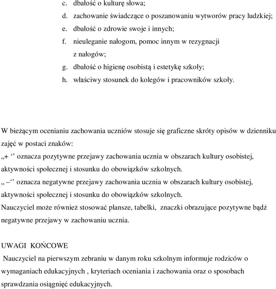 W bieżącym ocenianiu zachowania uczniów stosuje się graficzne skróty opisów w dzienniku zajęć w postaci znaków: + oznacza pozytywne przejawy zachowania ucznia w obszarach kultury osobistej,