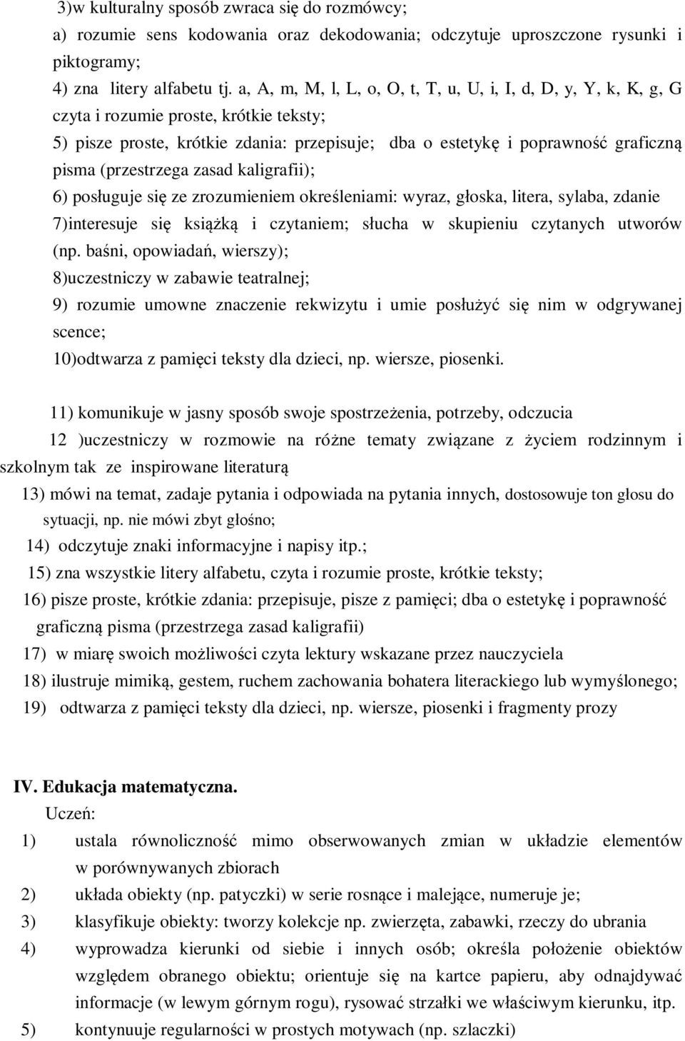 (przestrzega zasad kaligrafii); 6) posługuje się ze zrozumieniem określeniami: wyraz, głoska, litera, sylaba, zdanie 7)interesuje się książką i czytaniem; słucha w skupieniu czytanych utworów (np.