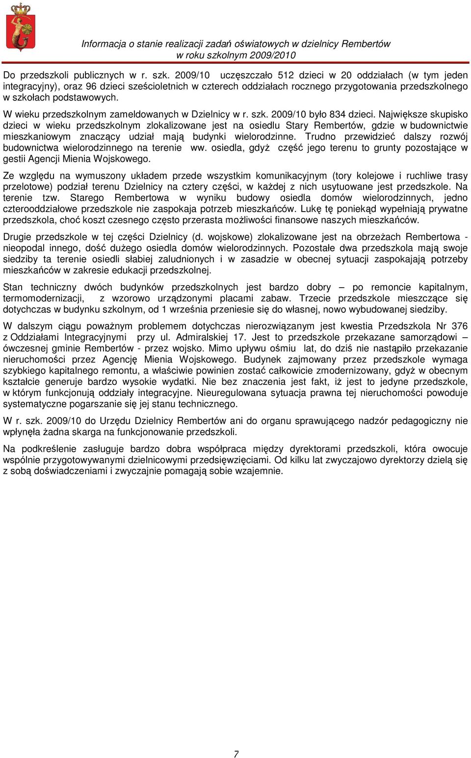 W wieku przedszkolnym zameldowanych w Dzielnicy w r. szk. 2009/10 było 834 dzieci.