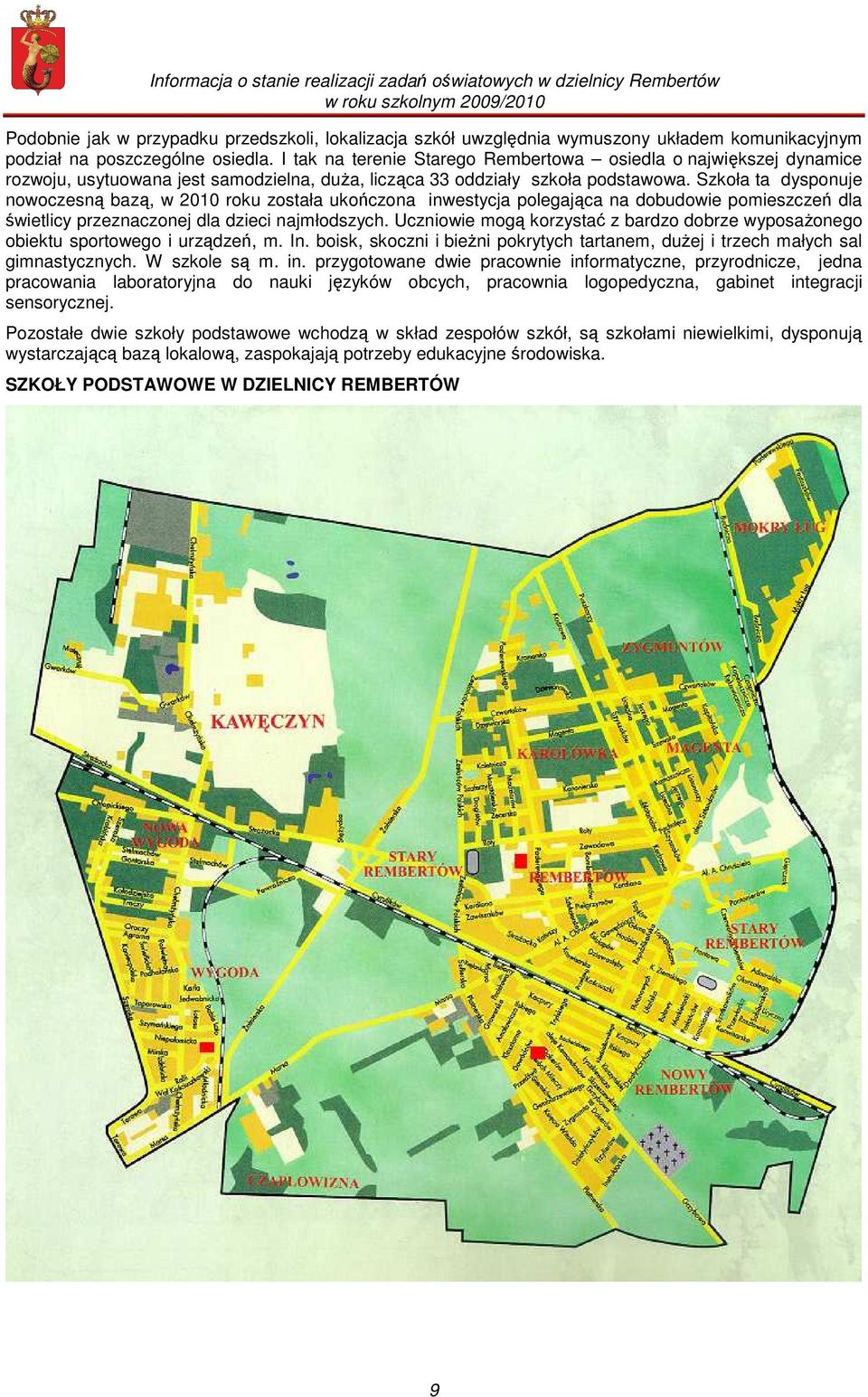 Szkoła ta dysponuje nowoczesną bazą, w 2010 roku została ukończona inwestycja polegająca na dobudowie pomieszczeń dla świetlicy przeznaczonej dla dzieci najmłodszych.