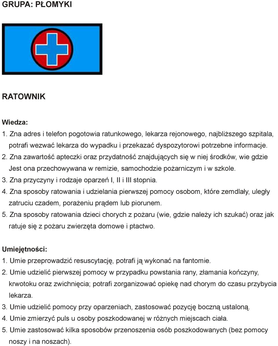 Zna przyczyny i rodzaje oparzeń I, II i III stopnia. 4. Zna sposoby ratowania i udzielania pierwszej pomocy osobom, które zemdlały, uległy zatruciu czadem, porażeniu prądem lub piorunem. 5.