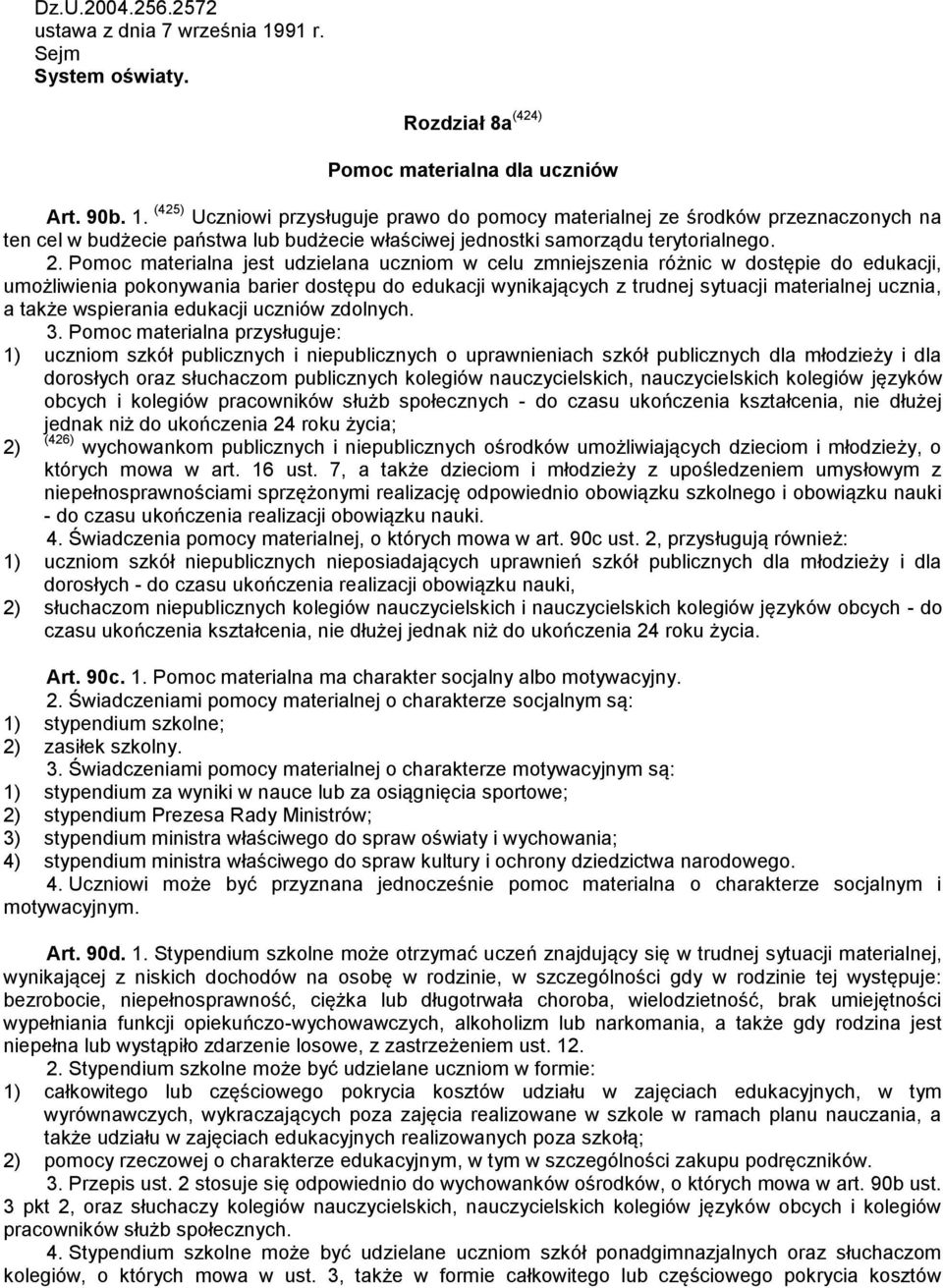 (425) Uczniowi przysługuje prawo do pomocy materialnej ze środków przeznaczonych na ten cel w budżecie państwa lub budżecie właściwej jednostki samorządu terytorialnego. 2.