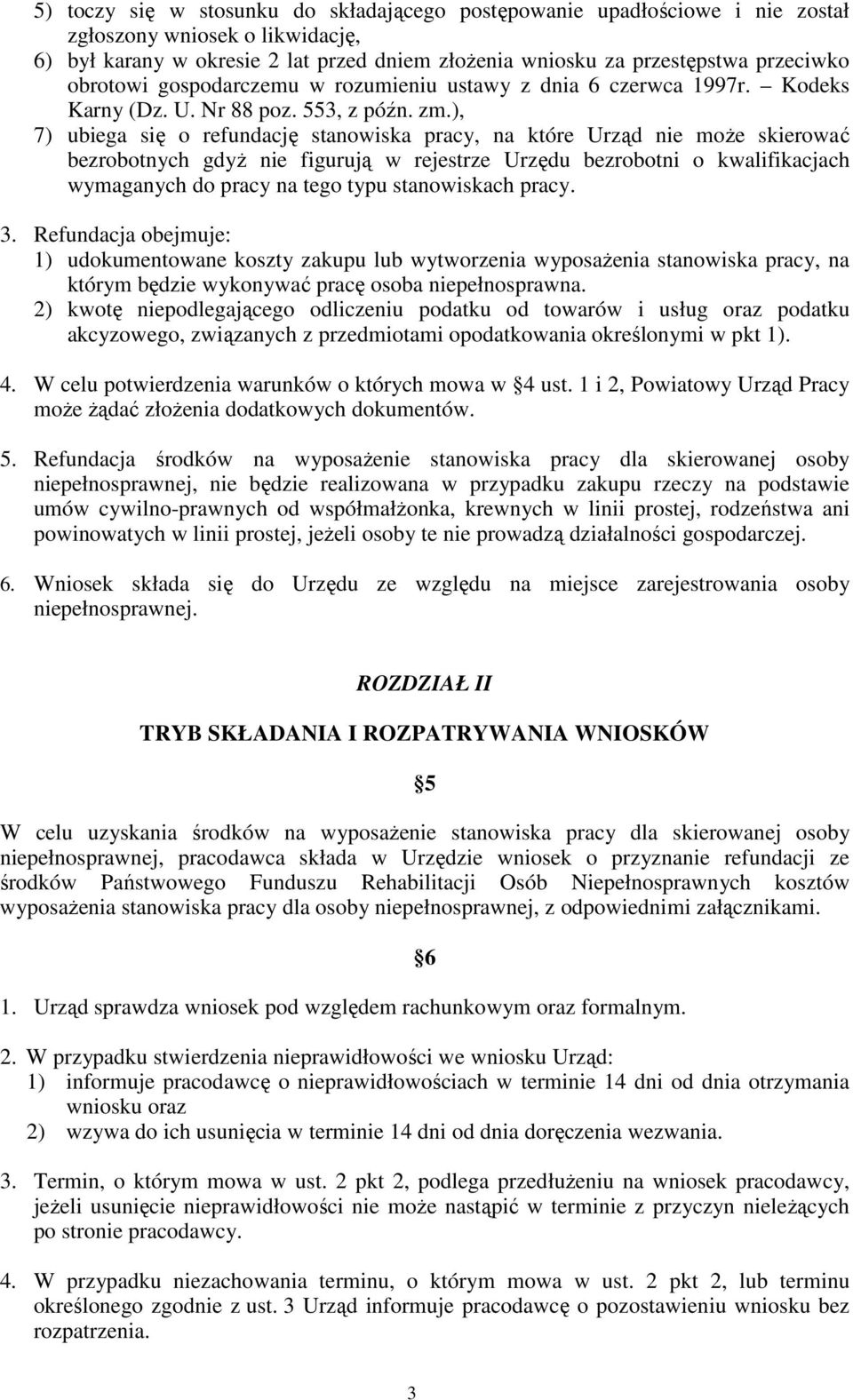 ), 7) ubiega się o refundację stanowiska pracy, na które Urząd nie może skierować bezrobotnych gdyż nie figurują w rejestrze Urzędu bezrobotni o kwalifikacjach wymaganych do pracy na tego typu