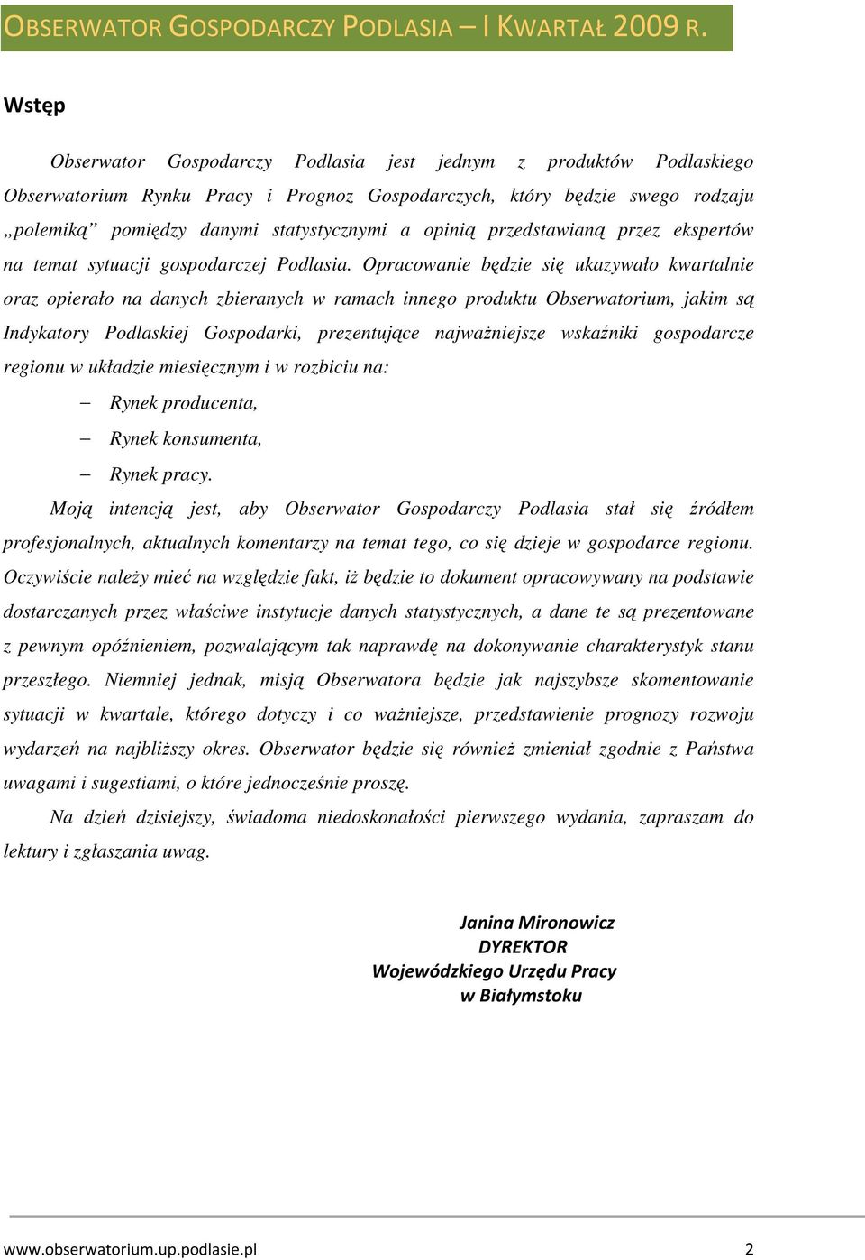 Opracowanie będzie się ukazywało kwartalnie oraz opierało na danych zbieranych w ramach innego produktu Obserwatorium, jakim są Indykatory Podlaskiej Gospodarki, prezentujące najwaŝniejsze wskaźniki