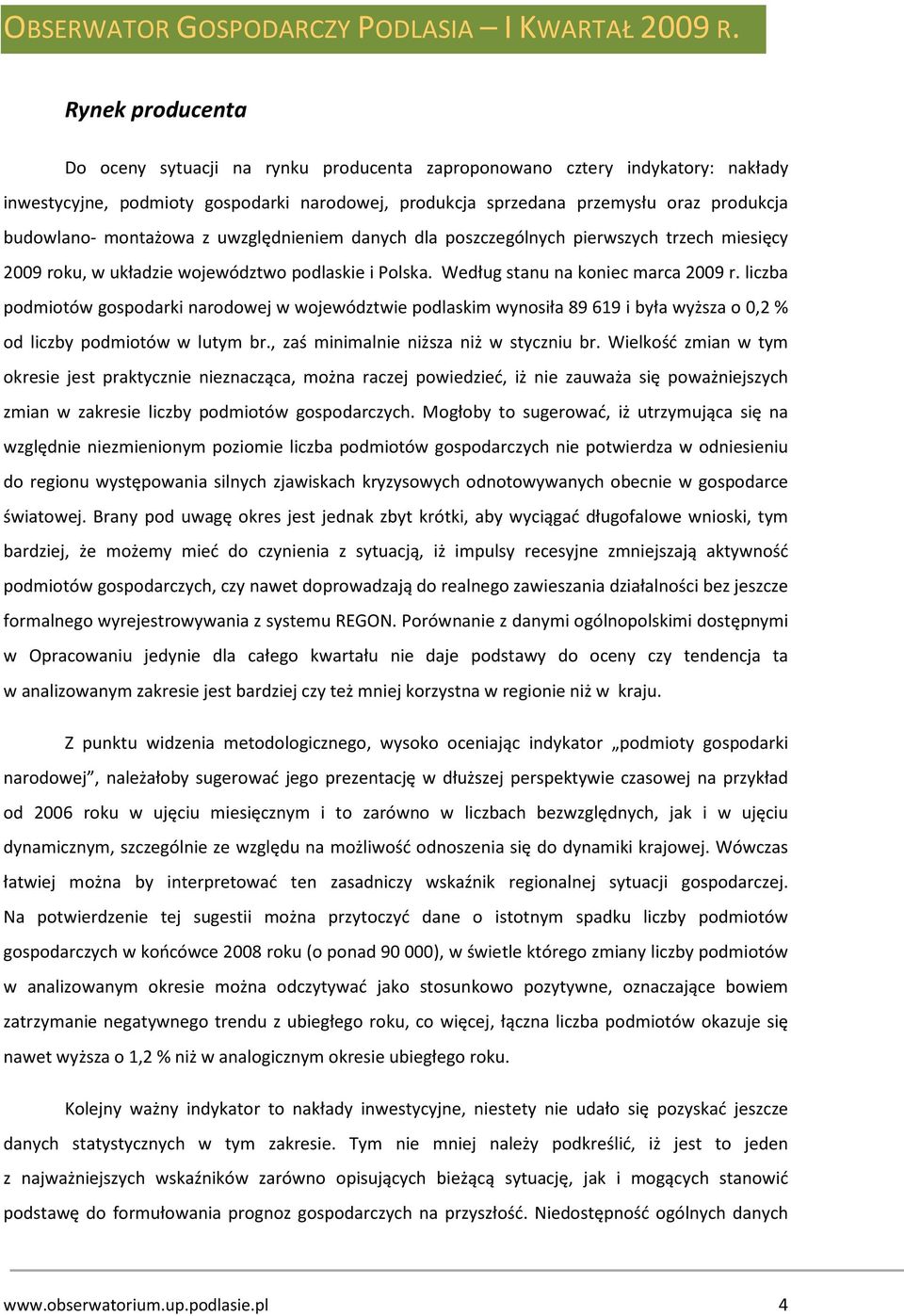 liczba podmiotów gospodarki narodowej w województwie podlaskim wynosiła 89619 i była wyższa o 0,2 % od liczby podmiotów w lutym br., zaś minimalnie niższa niż w styczniu br.