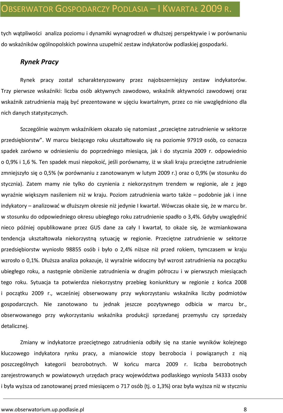 Trzy pierwsze wskaźniki: liczba osób aktywnych zawodowo, wskaźnik aktywności zawodowej oraz wskaźnik zatrudnienia mają być prezentowane w ujęciu kwartalnym, przez co nie uwzględniono dla nich danych