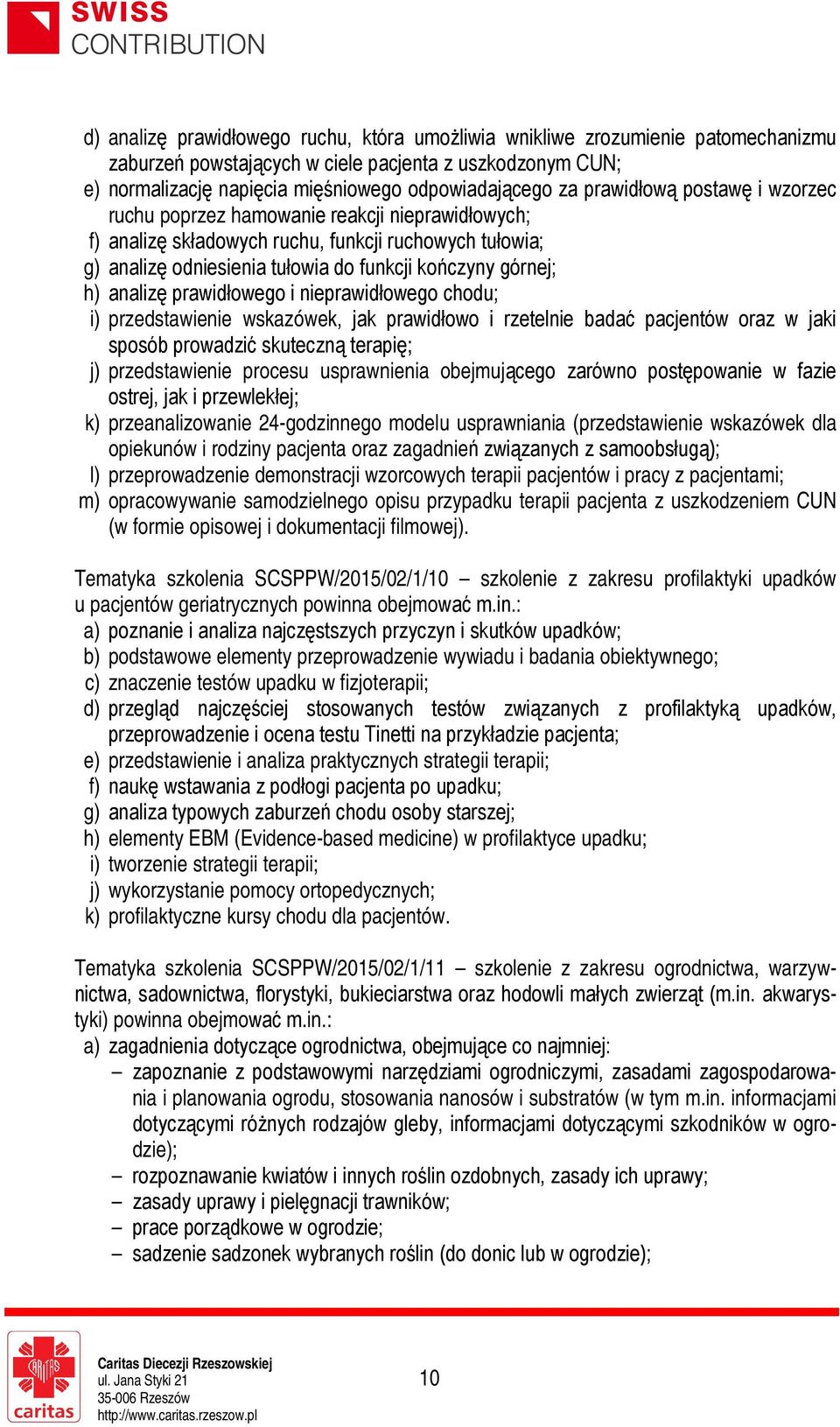 analizę prawidłowego i nieprawidłowego chodu; i) przedstawienie wskazówek, jak prawidłowo i rzetelnie badać pacjentów oraz w jaki sposób prowadzić skuteczną terapię; j) przedstawienie procesu