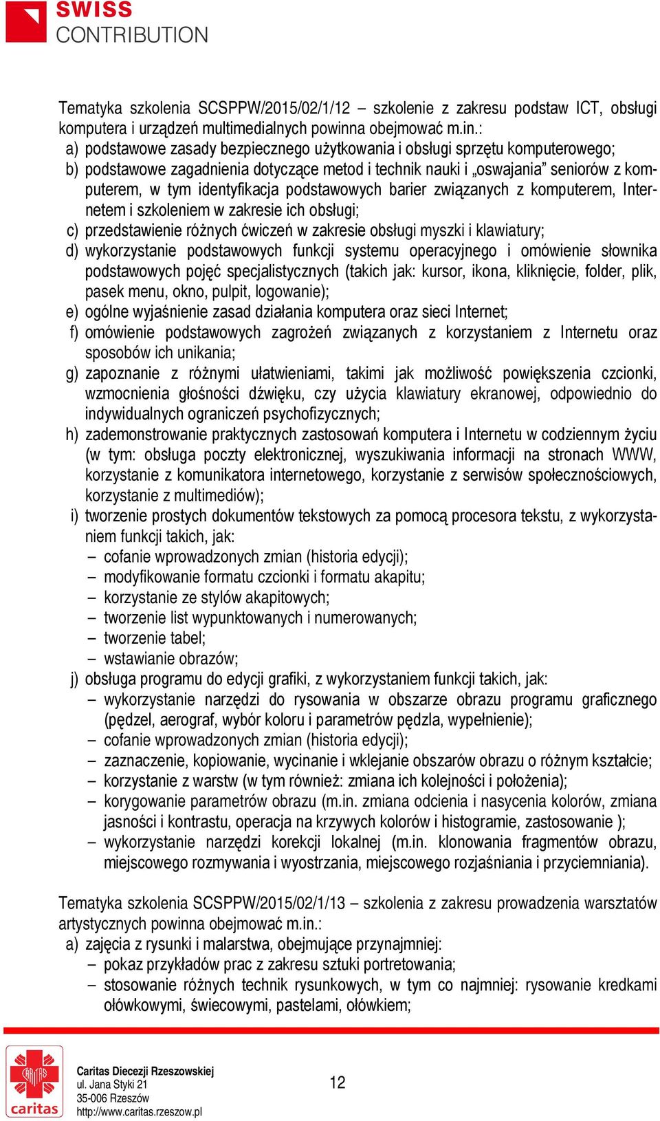 : a) podstawowe zasady bezpiecznego użytkowania i obsługi sprzętu komputerowego; b) podstawowe zagadnienia dotyczące metod i technik nauki i oswajania seniorów z komputerem, w tym identyfikacja