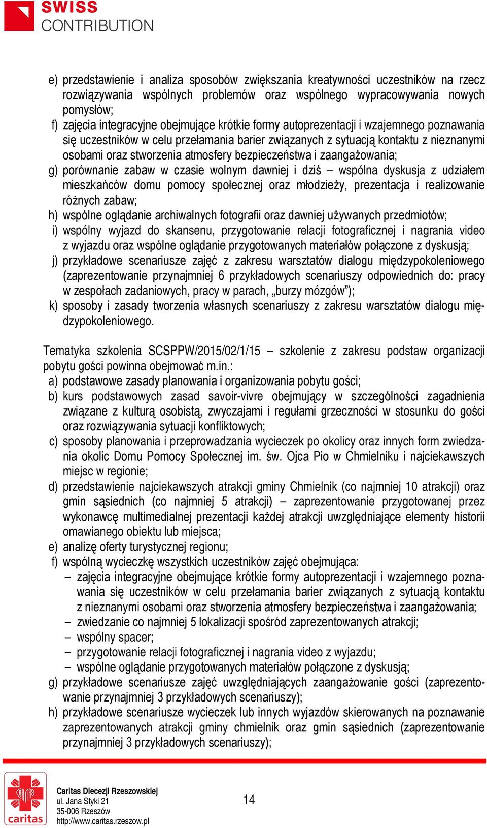 zaangażowania; g) porównanie zabaw w czasie wolnym dawniej i dziś wspólna dyskusja z udziałem mieszkańców domu pomocy społecznej oraz młodzieży, prezentacja i realizowanie różnych zabaw; h) wspólne