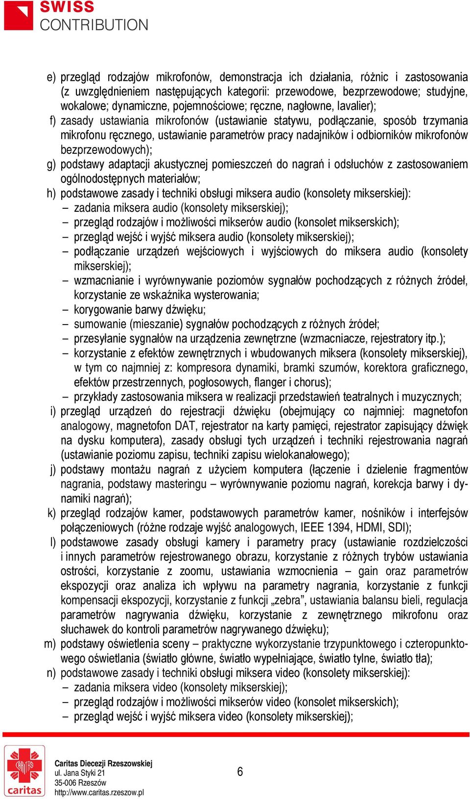 bezprzewodowych); g) podstawy adaptacji akustycznej pomieszczeń do nagrań i odsłuchów z zastosowaniem ogólnodostępnych materiałów; h) podstawowe zasady i techniki obsługi miksera audio (konsolety